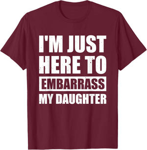 I'm Just Here To Embarrass My Daughter T-Shirt - T-Shirt | Maroon