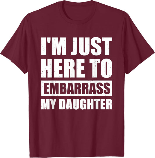 I'm Just Here To Embarrass My Daughter T-Shirt - T-Shirt | Maroon