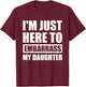 I'm Just Here To Embarrass My Daughter T-Shirt - T-Shirt | Maroon