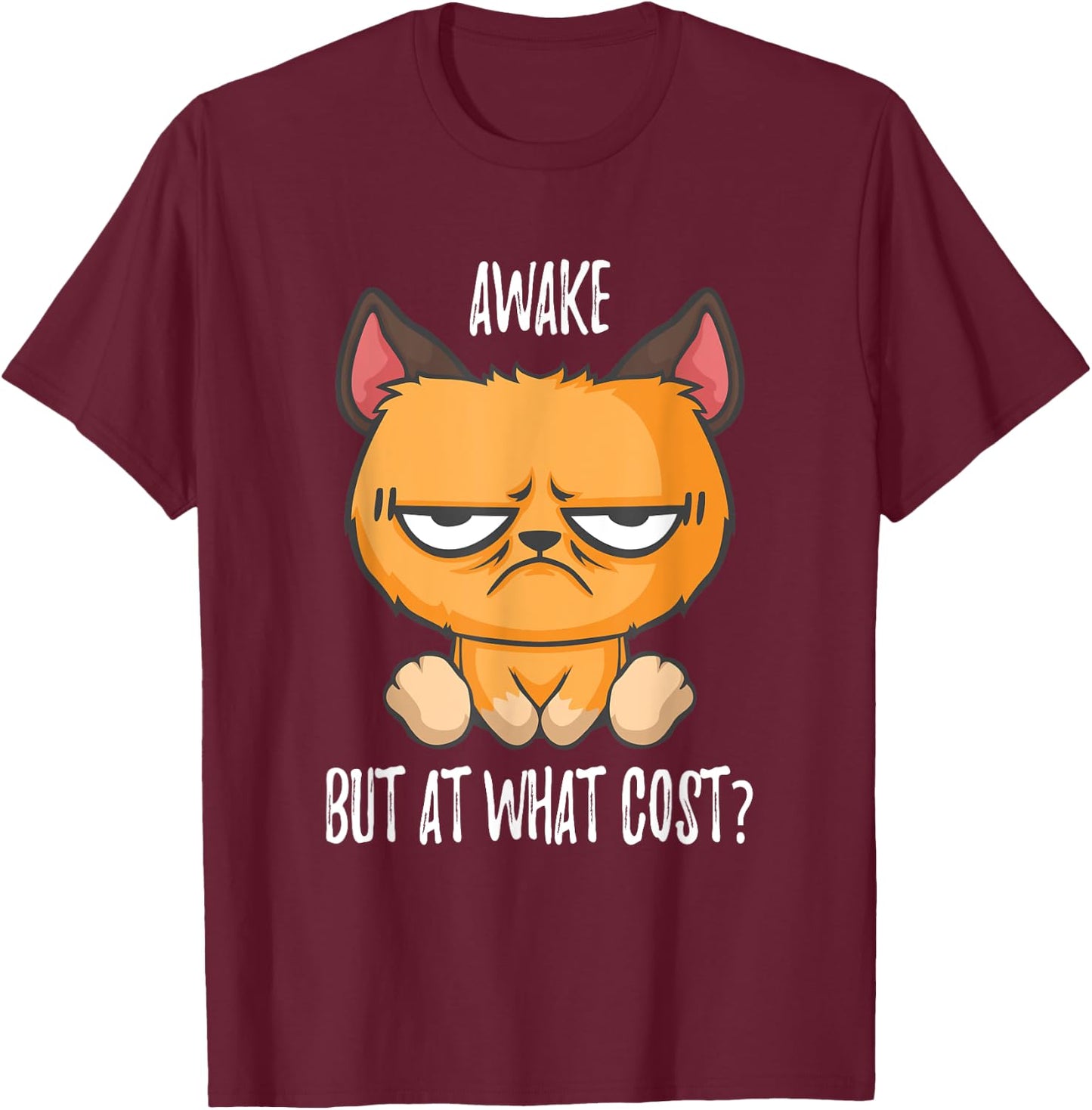 Awake but at what cost Cats like to sleep in T-Shirt - T-Shirt | Maroon