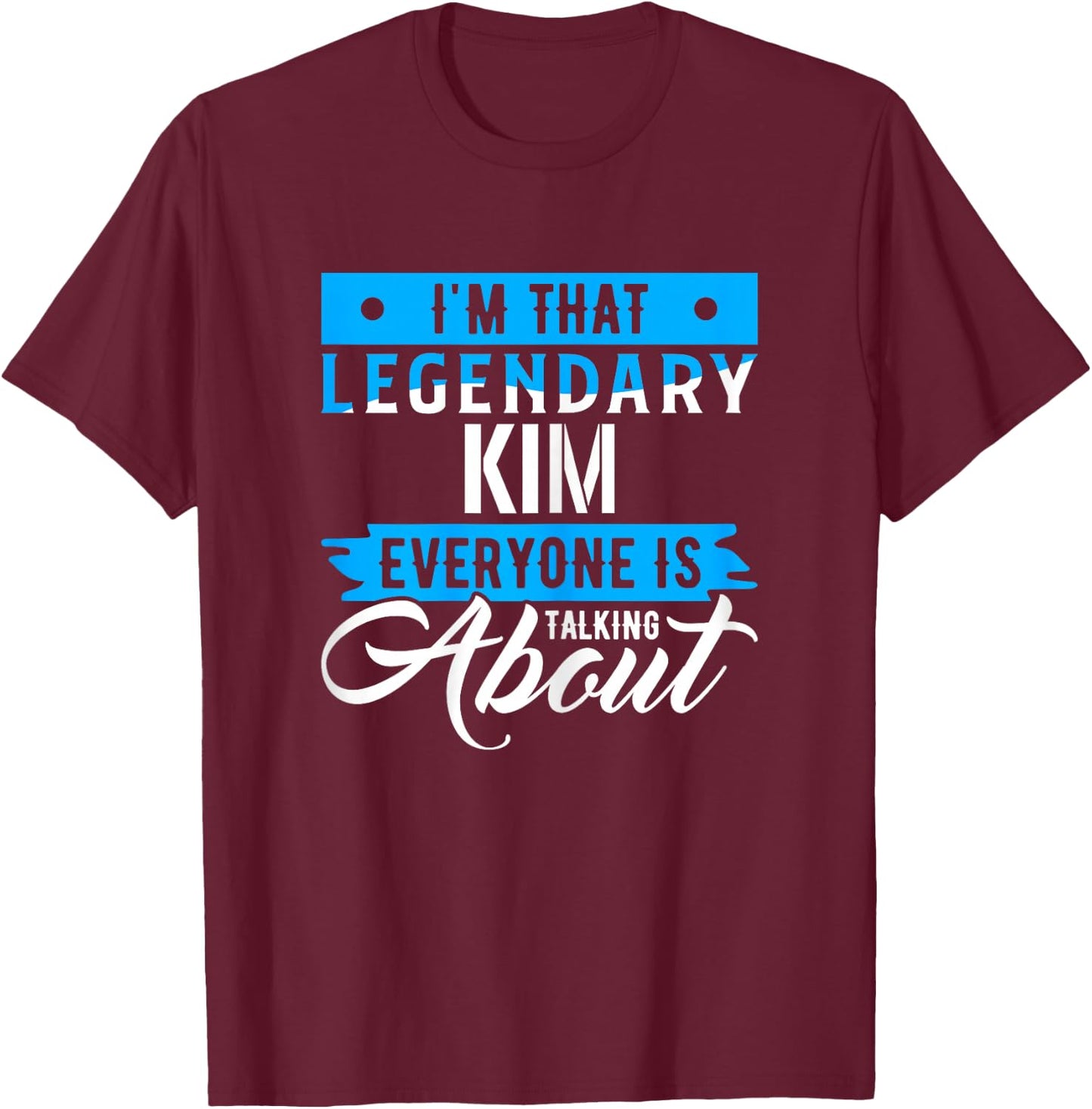 I'm That Legendary KIM Everyone is Talking About KIM T-Shirt - T-Shirt | Maroon