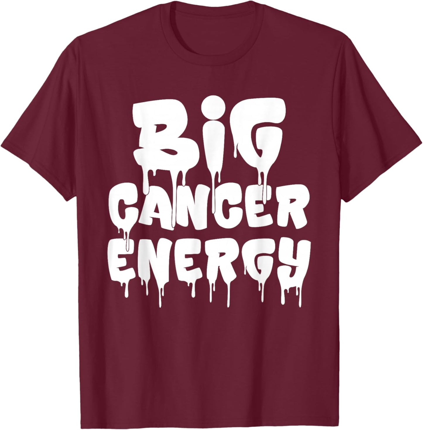 Big Cancer Energy Cancer Zodiac Sign June July Birthday Drip T-Shirt - T-Shirt | Maroon