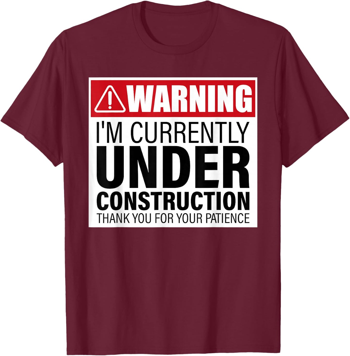 I'm Currently Under Construction Thank You For Your Patience T-Shirt - T-Shirt | Maroon