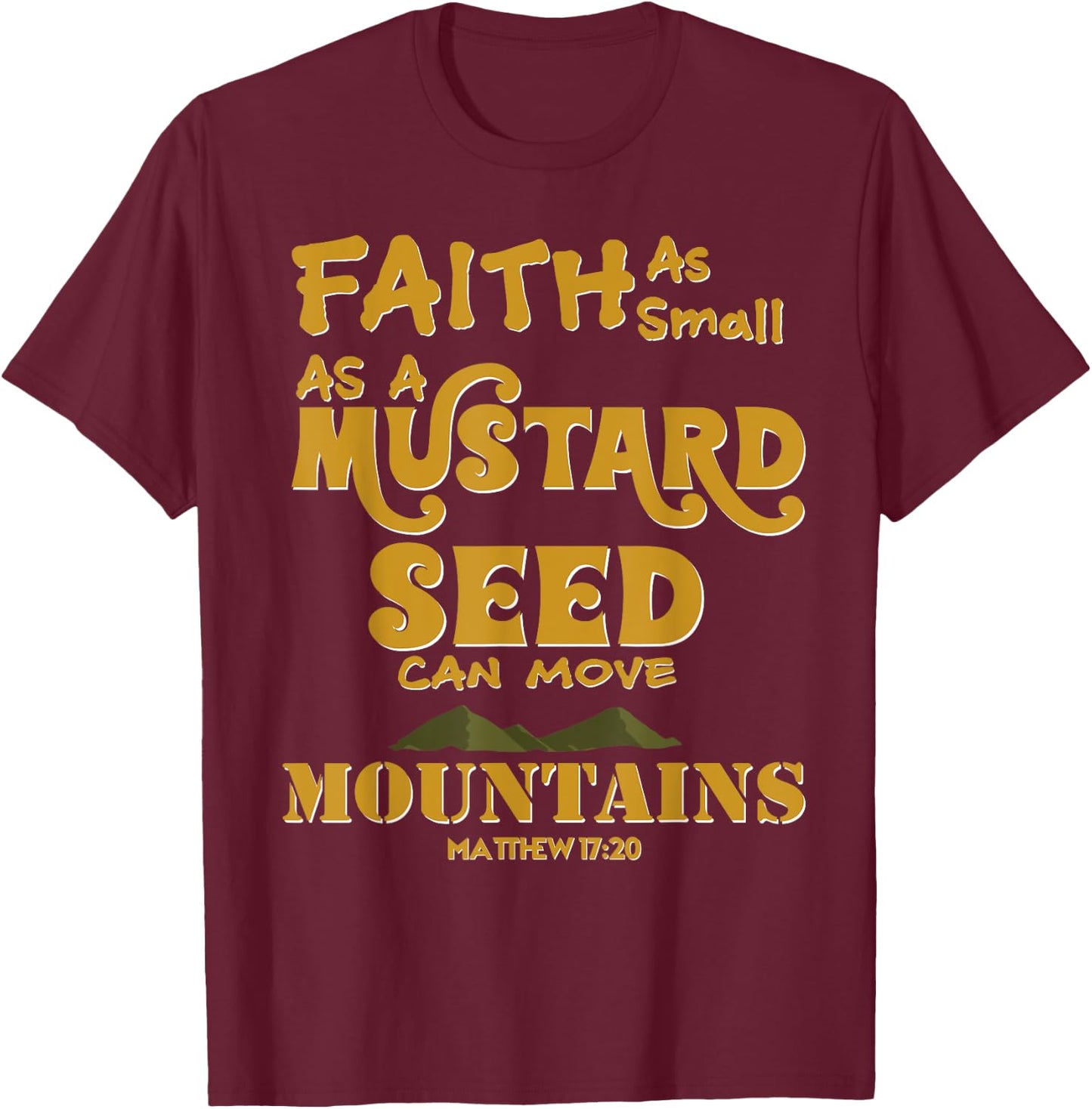 Faith As Small As A Mustard Seed Can Move Mountains T-Shirt - T-Shirt | Maroon