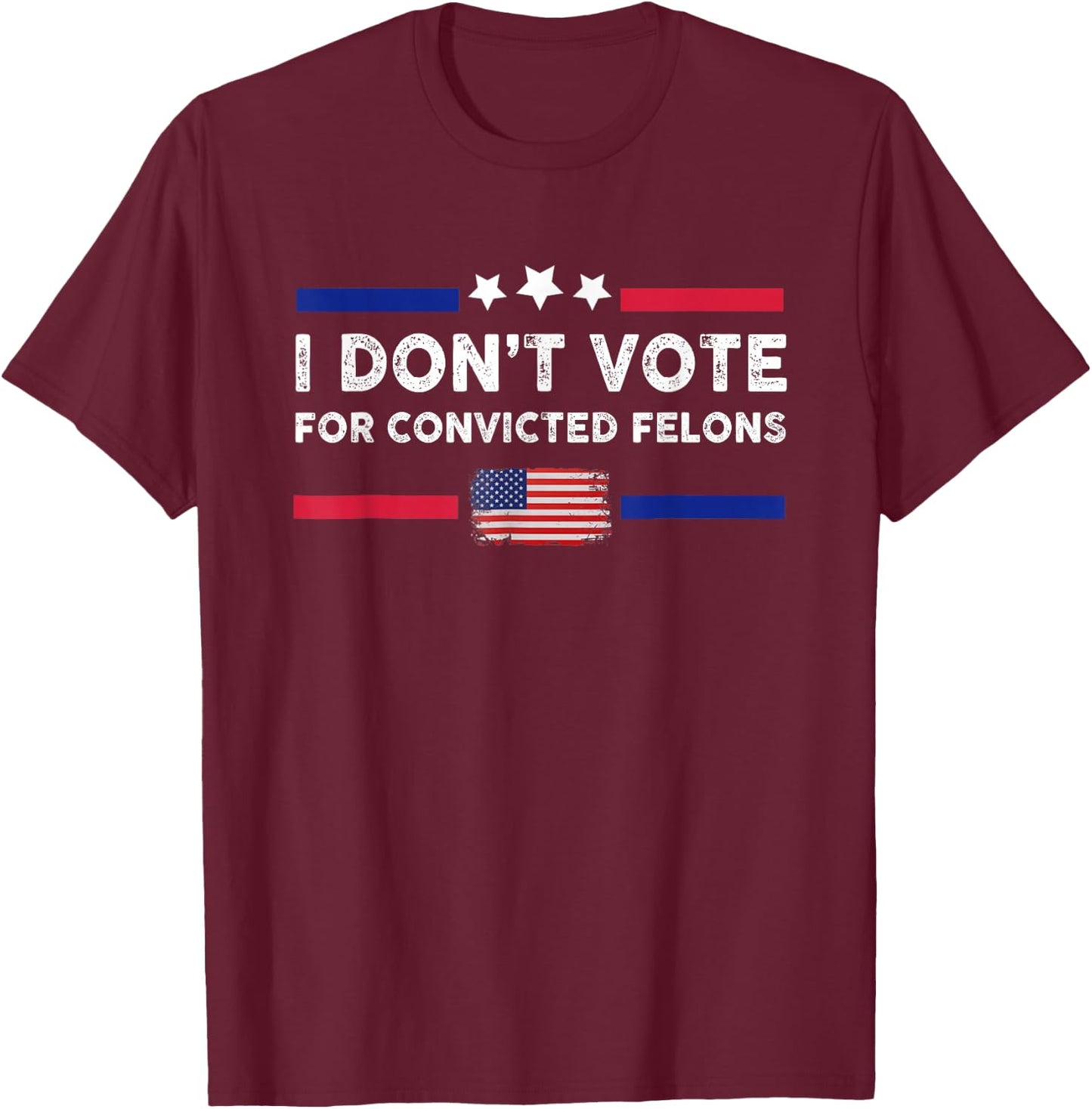 I Don't Vote for Convicted Felons Anti-Trump T-Shirt - T-Shirt | Maroon