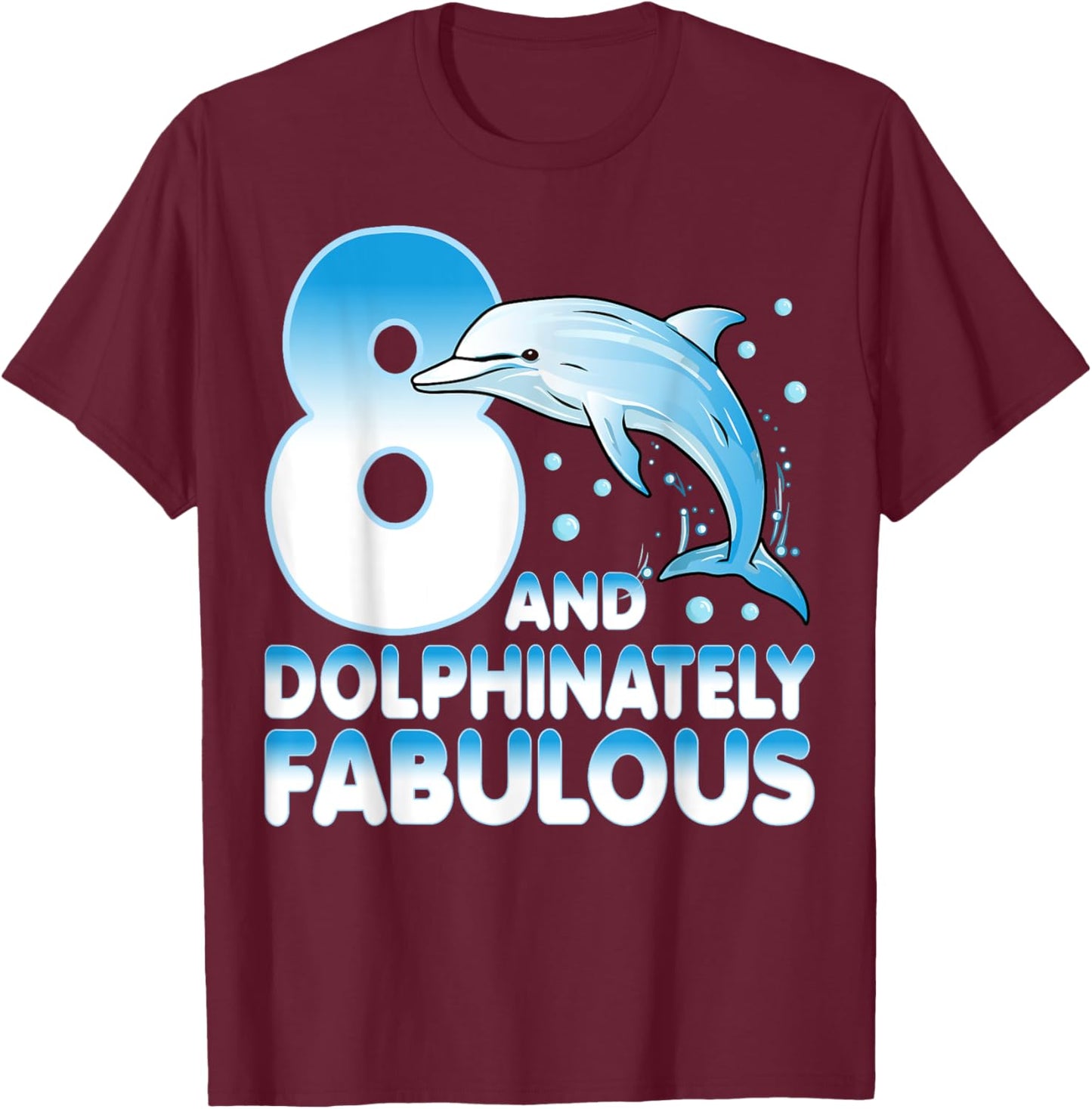 8 And Dolphinately Fabulous Dolphin 8 Years Old 8th Birthday T-Shirt - T-Shirt | Maroon