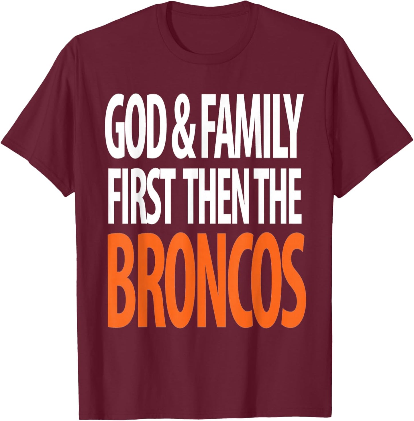 God & Family First Then The Broncos T-Shirt - T-Shirt | Maroon