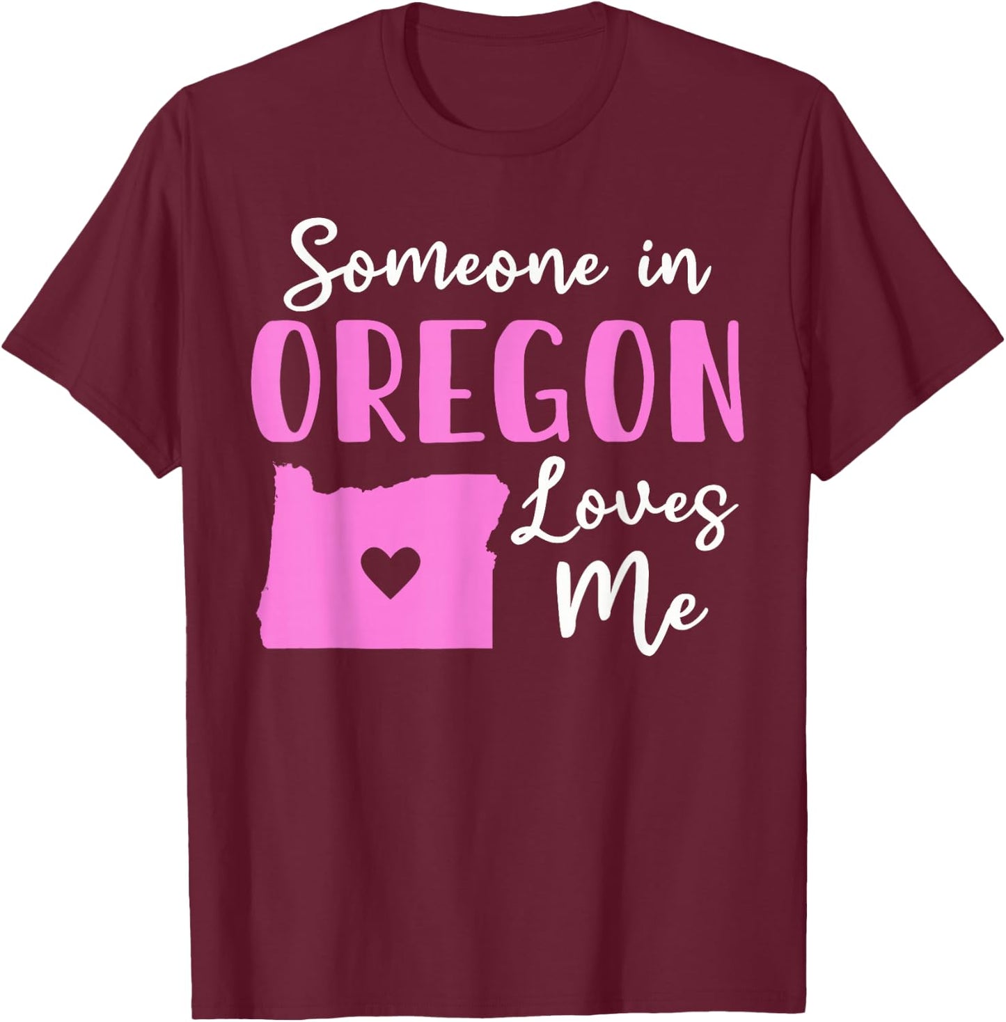 Someone In Oregon Loves Me T-Shirt - T-Shirt | Maroon