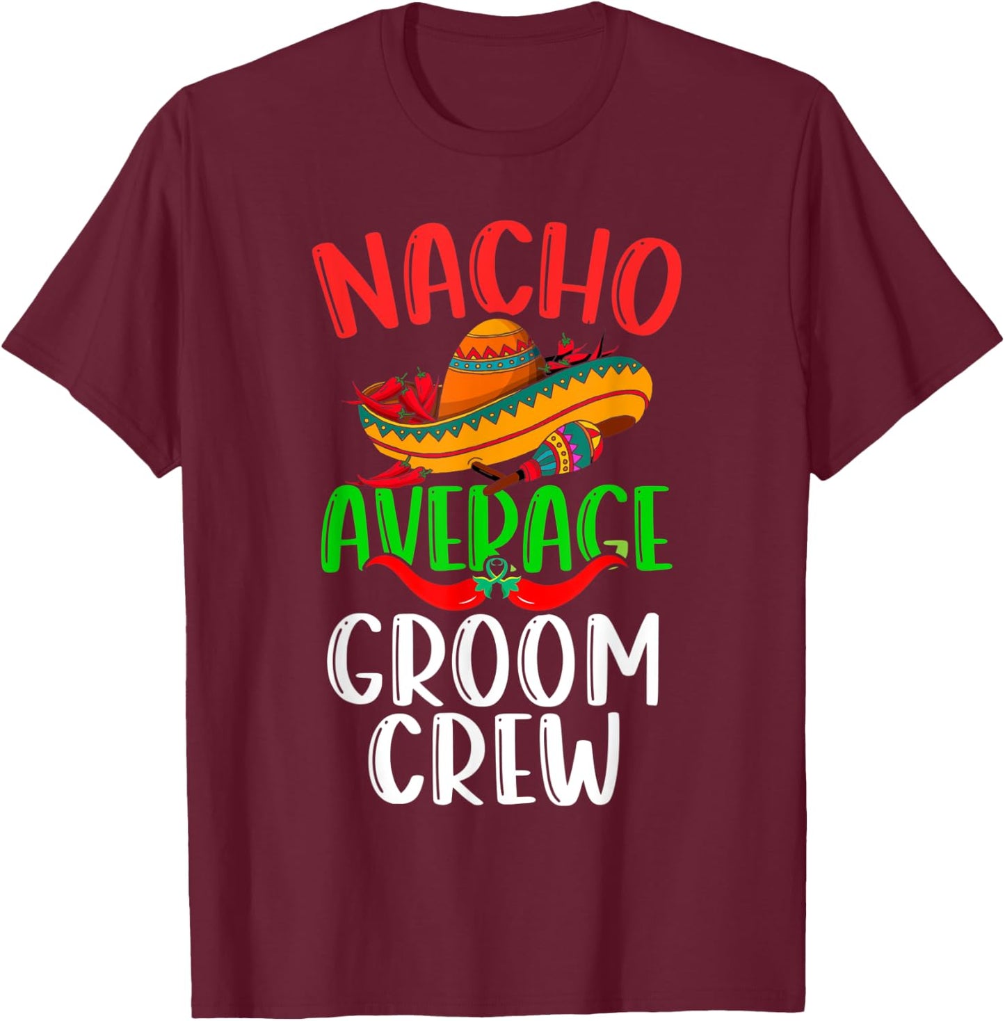 Nacho Average Groom Crew Mexican Funny Cinco de Mayo T-Shirt - T-Shirt | Maroon