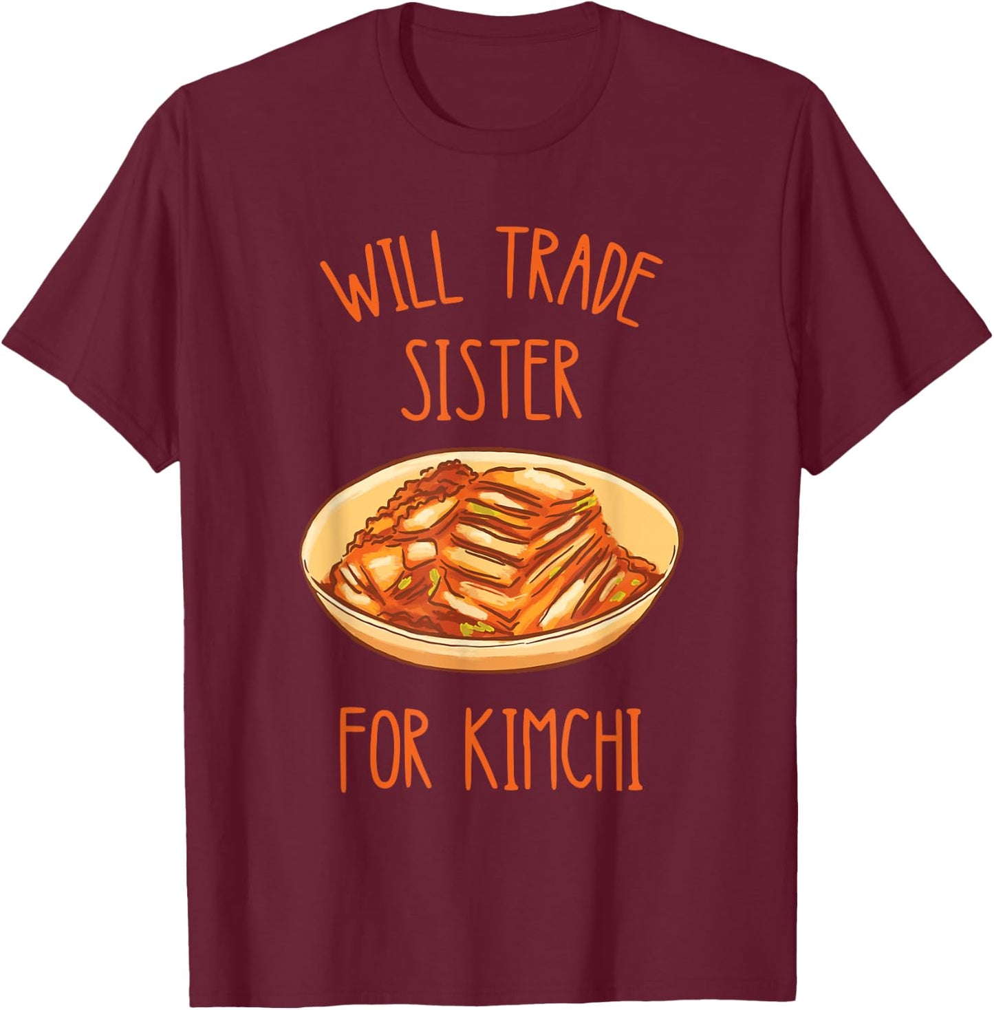 Kimchi Will Trade Sister For Kimchi Korean Food Foodie T-Shirt - T-Shirt | Maroon