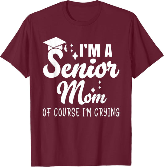 I’m A Senior Mom Of Course I’m Crying, Graduation 2025 T-Shirt - T-Shirt | Maroon
