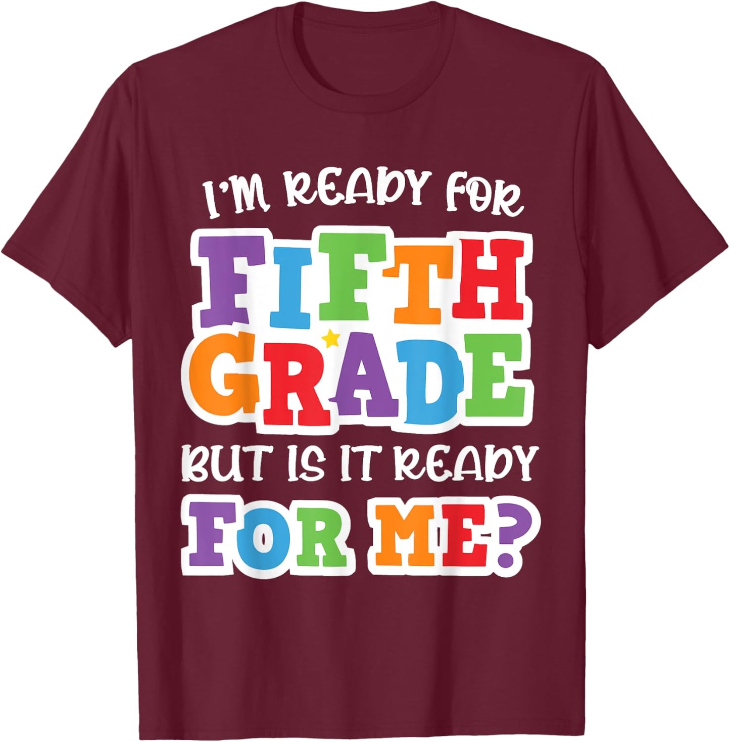 I'm Ready For Fifth Grade but Is It Ready For Me- 5th Grade T-Shirt - T-Shirt | Maroon