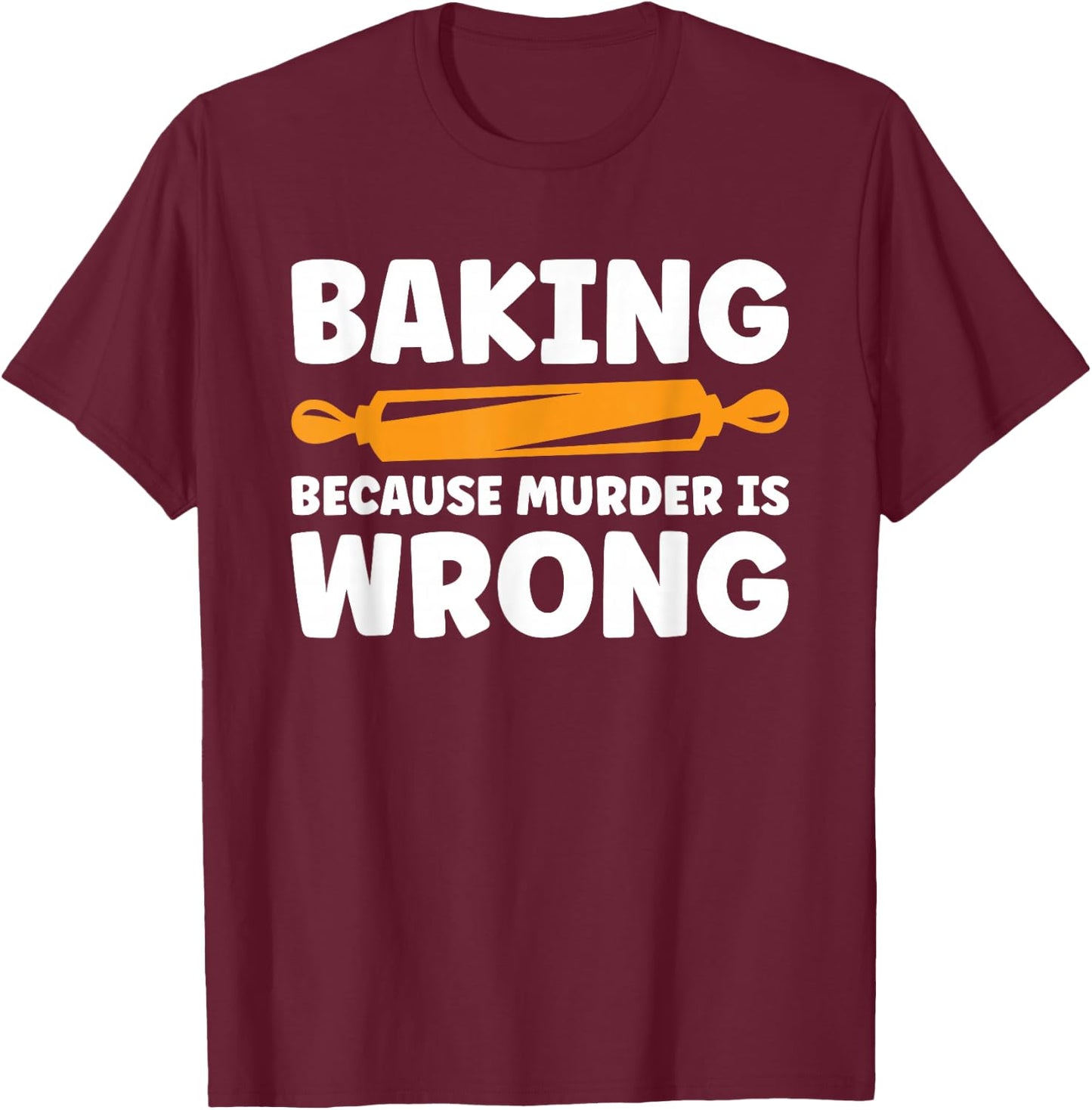 Baking Because Murder Is Wrong T-Shirt - T-Shirt | Maroon