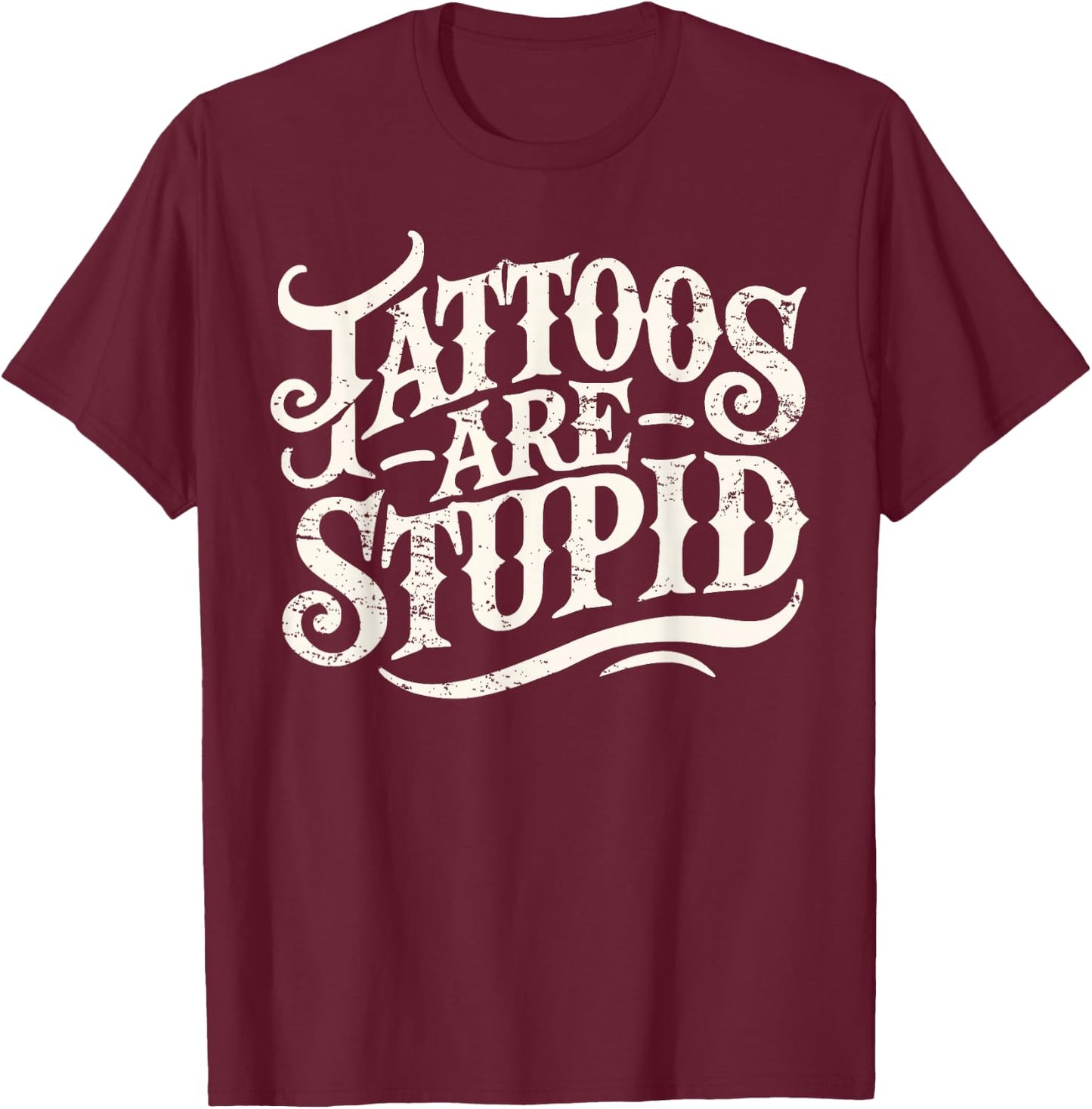 Tattoos Are Stupid Shirt Funny Tattoo Artist Sarcastic Humor T-Shirt - T-Shirt | Maroon