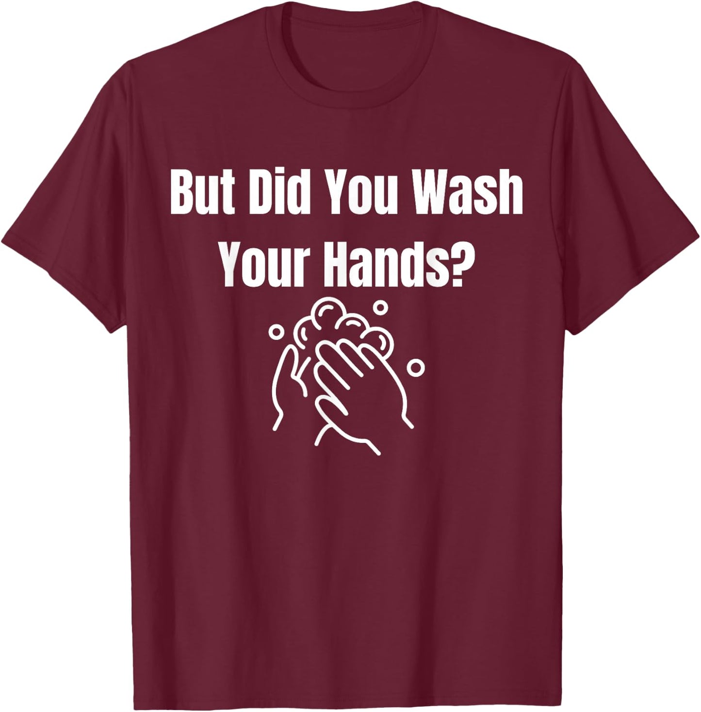 But Did You Wash Your Hands? Hand Washing Hygiene T-Shirt - T-Shirt | Maroon
