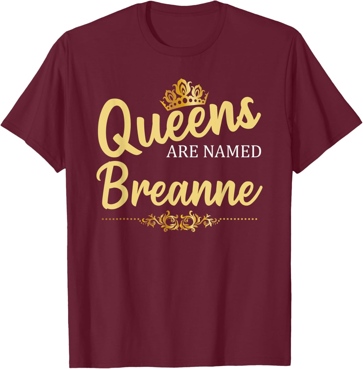 Queens Are Named BREANNE Personalized Funny Birthday Gift T-Shirt - T-Shirt | Maroon