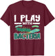 Microbiologist Biology I Play With Bacteria Microbiology T-Shirt - T-Shirt | Maroon