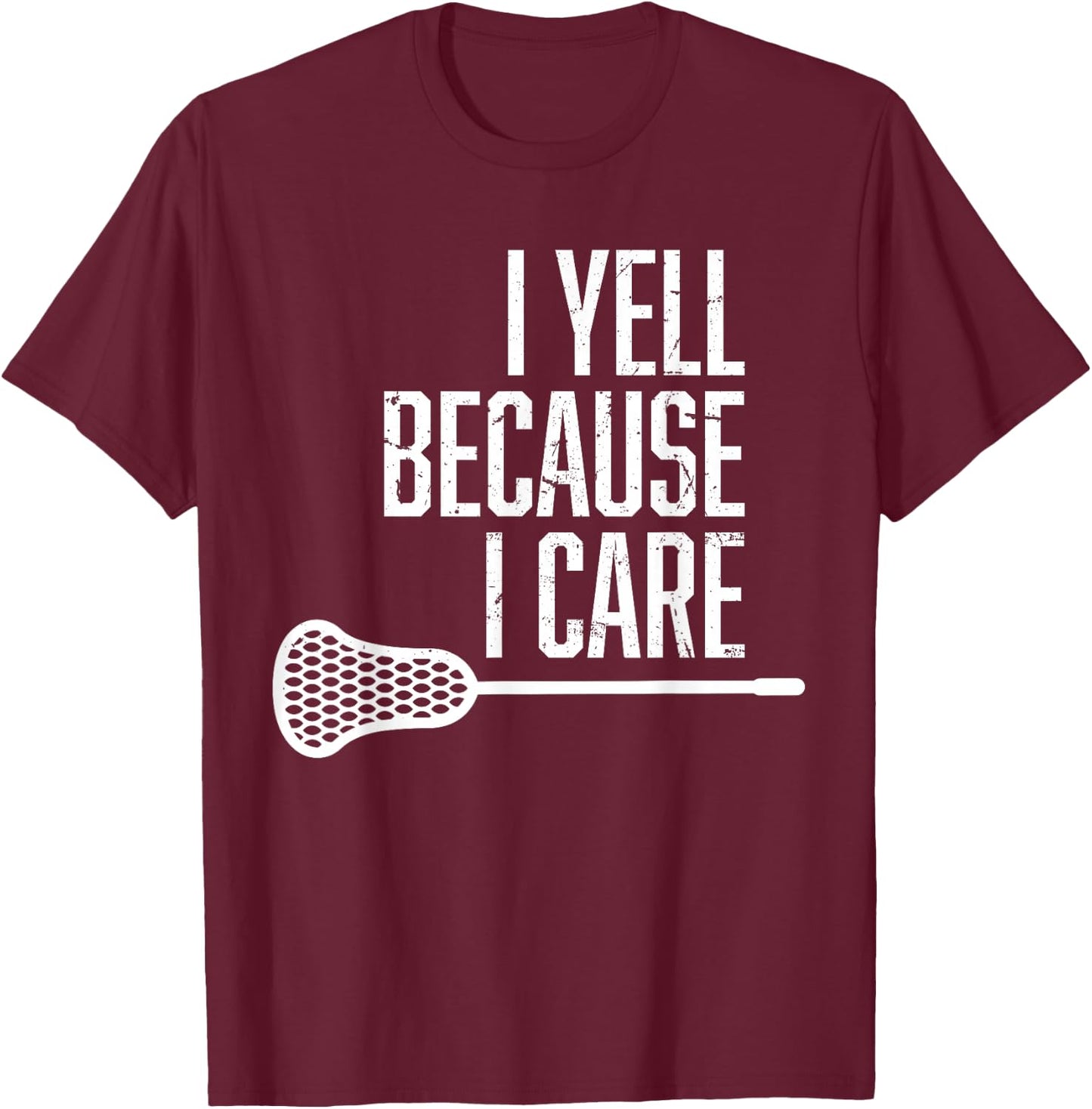 I Yell Because I Care Lacrosse Coach Funny Lacrosse Fan T-Shirt - T-Shirt | Maroon