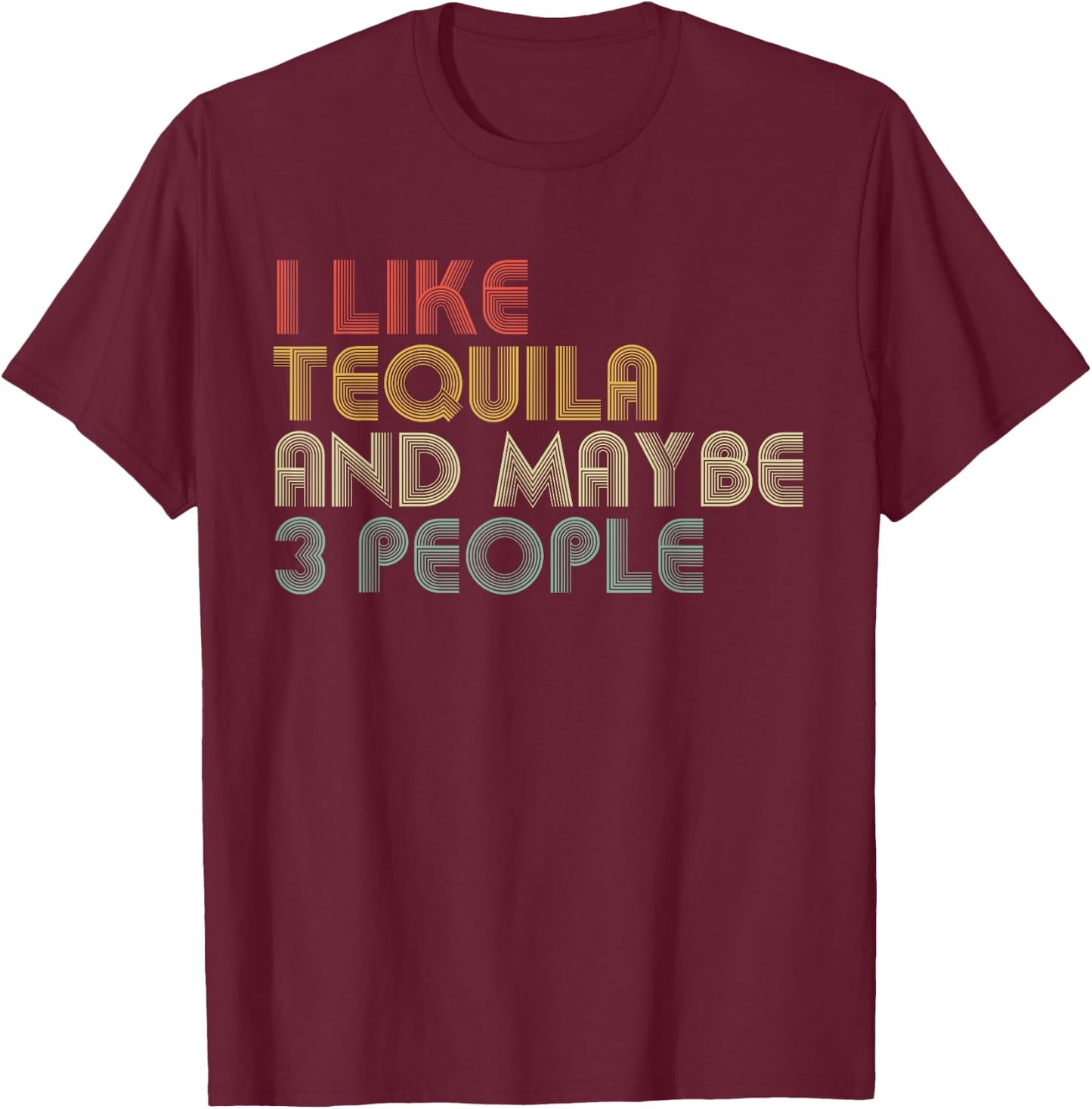 I Like Tequila And Maybe 3 People Funny Tequila Lover T-Shirt - T-Shirt | Maroon