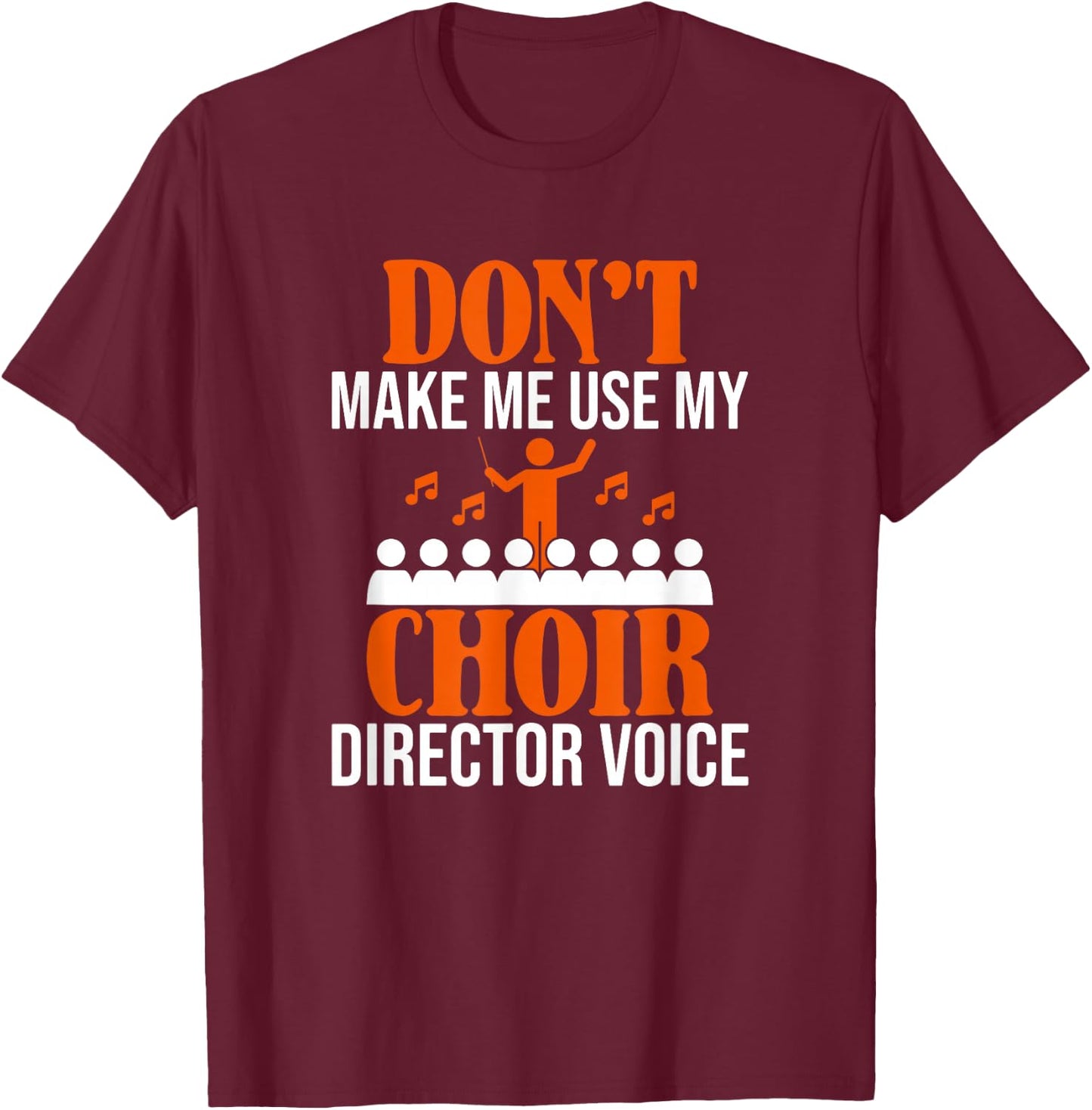 Don't Make Me Use My Choir Director Voice, Choir Director T-Shirt - T-Shirt | Maroon