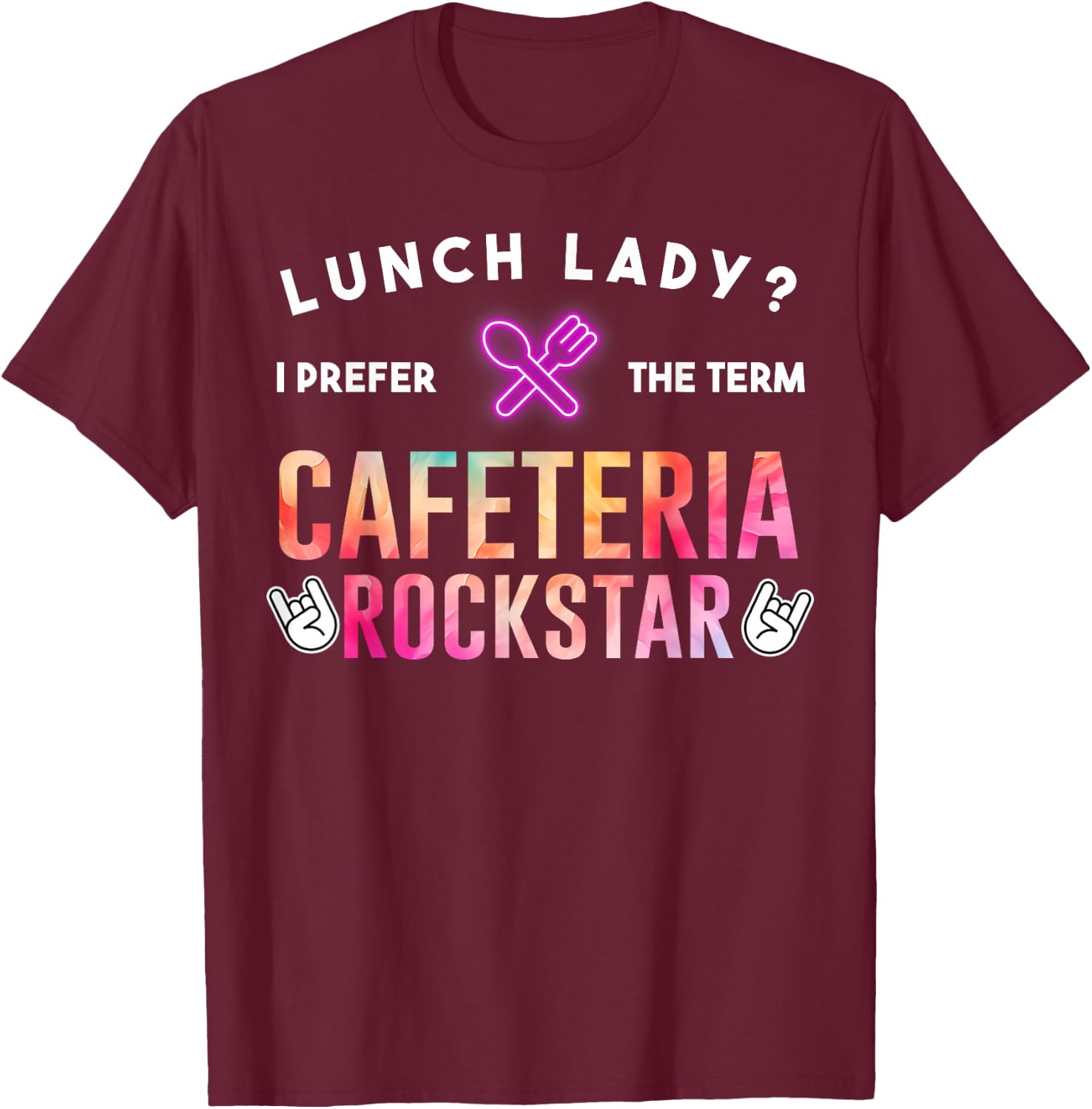 Lunch Lady I Prefer The Term Cafeteria Rockstar Funny Saying T-Shirt - T-Shirt | Maroon