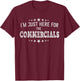 I'm just Here for the Commercials women men football gift T-Shirt - T-Shirt | Maroon