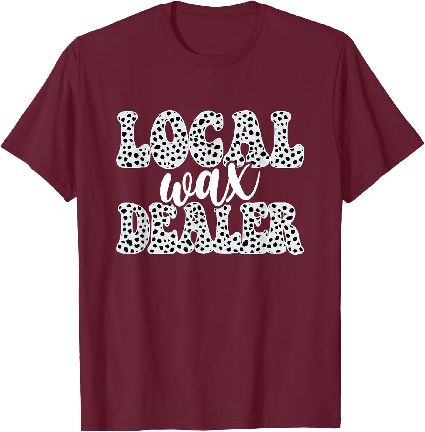 Local Wax Dealer Waxing Esthetician Waxer T-Shirt - T-Shirt | Maroon
