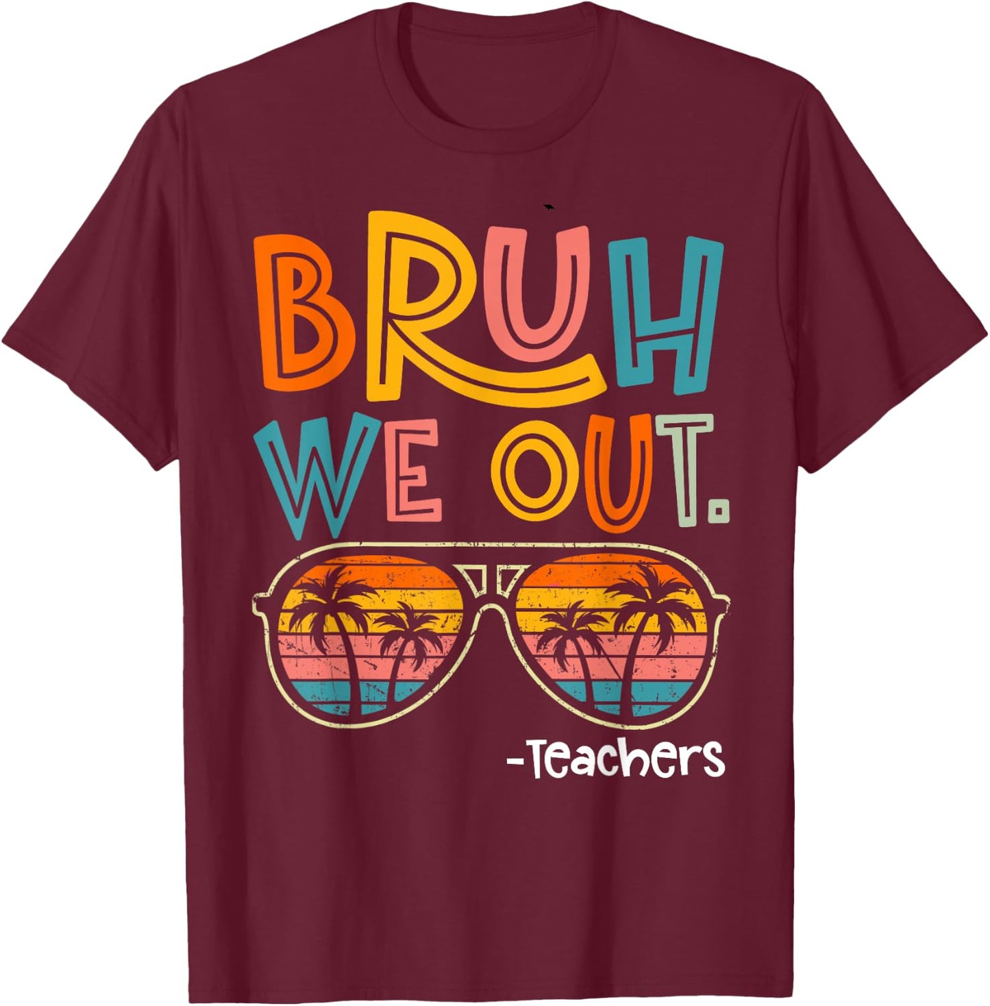 Bruh We Out Teachers Last Day Of School 2025 Summer Break T-Shirt - T-Shirt | Maroon
