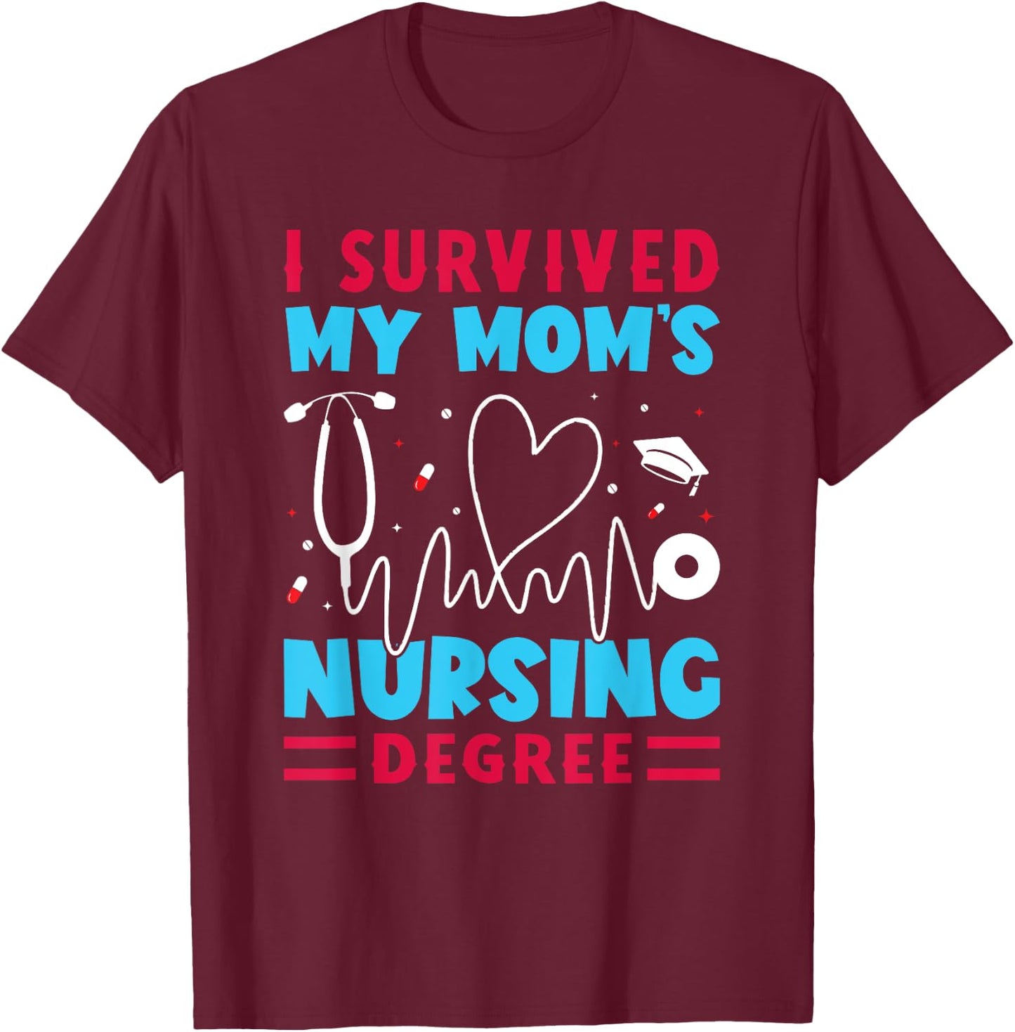 I Survived My Mom's Nursing Degree Nurse Graduation T-Shirt - T-Shirt | Maroon