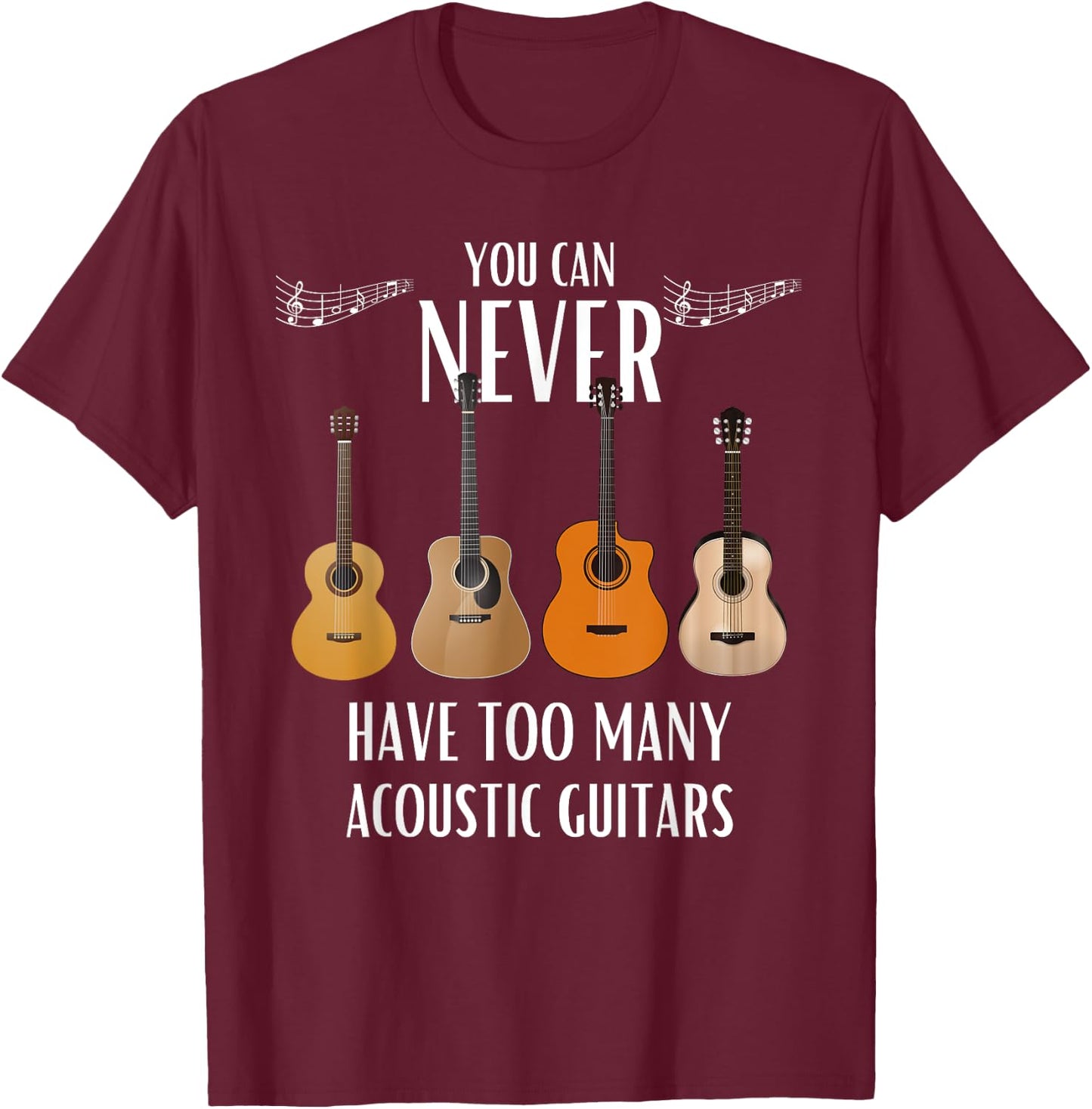 You Can Never Have Too Many Acoustic Guitars - Guitarist T-Shirt - T-Shirt | Maroon
