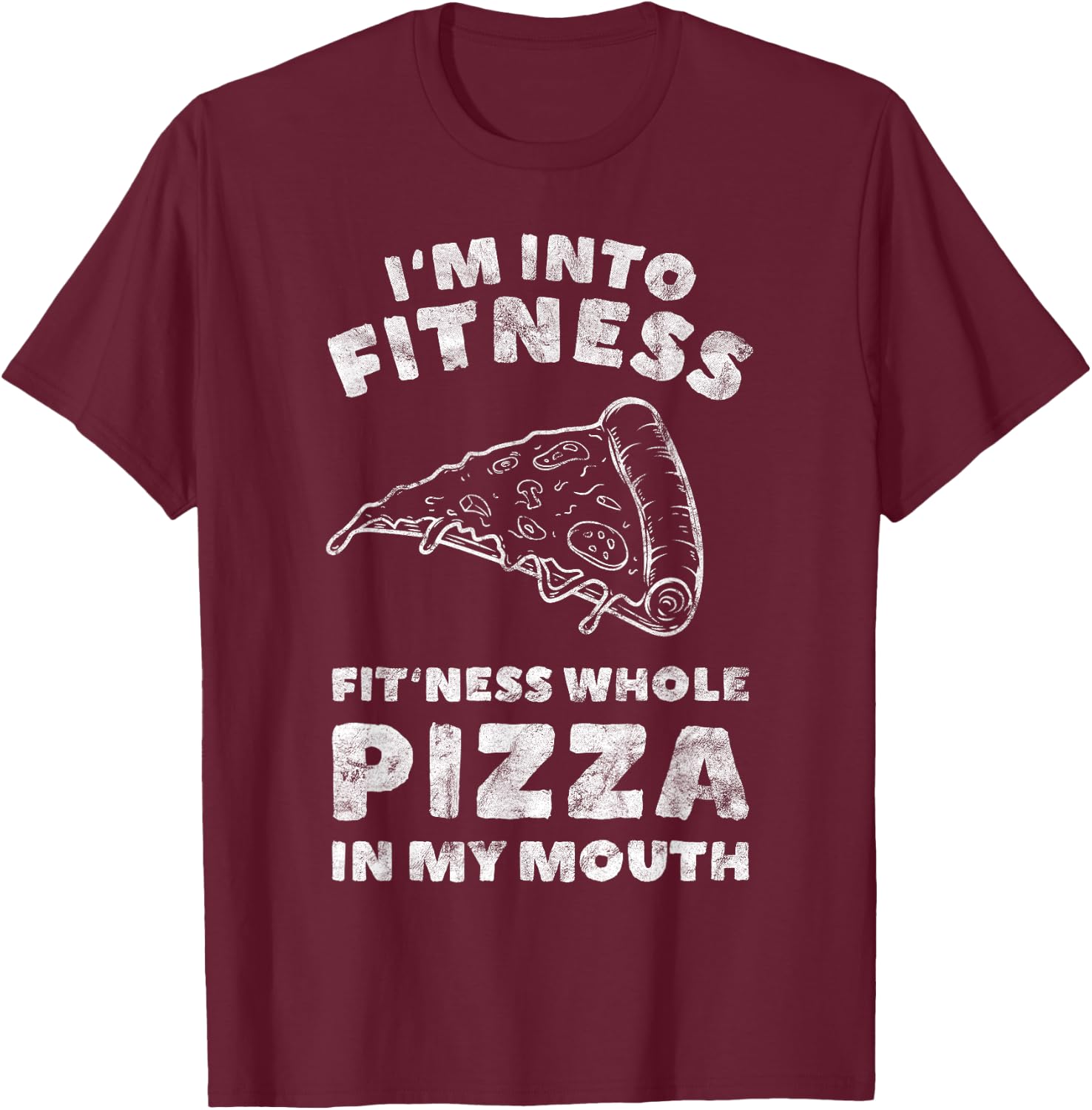 Funny I'm Into Fitness Whole Pizza In My Mouth T-Shirt - T-Shirt | Maroon