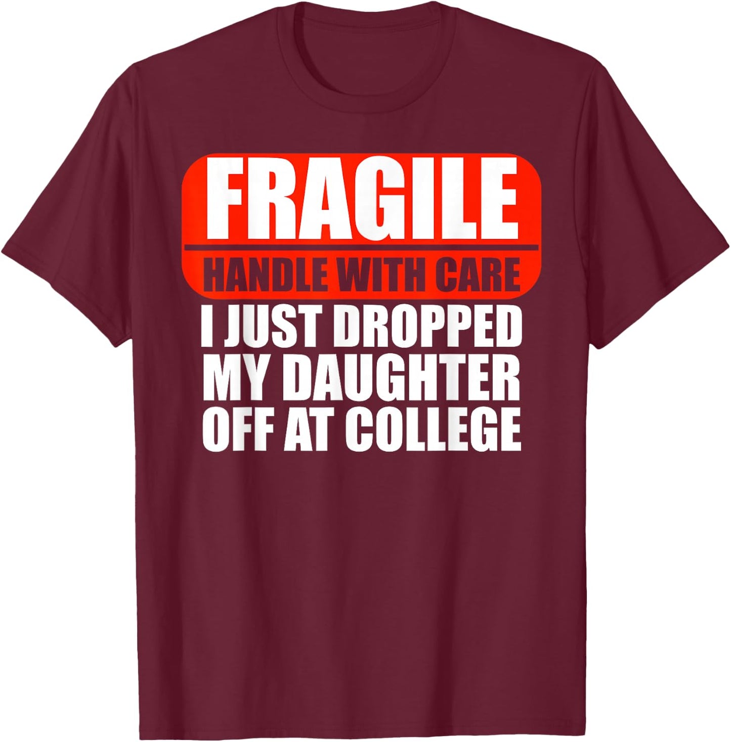 Handle With Care I Just Dropped My Daughter Off At College T-Shirt - T-Shirt | Maroon
