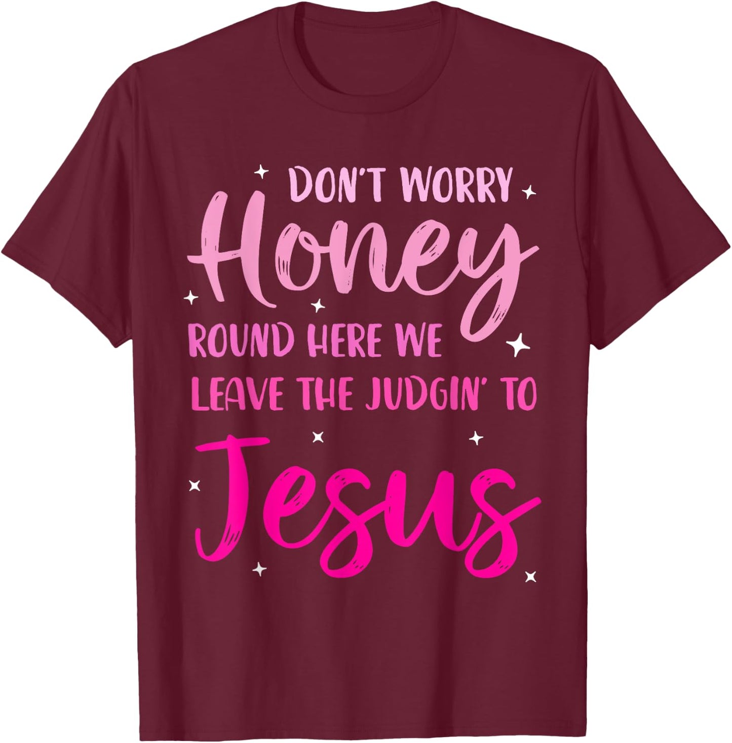 Don't Worry Honey Round Here We Leave The Judgin' To Jesus T-Shirt - T-Shirt | Maroon