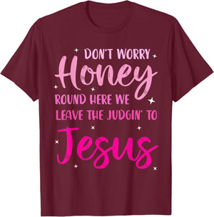 Don't Worry Honey Round Here We Leave The Judgin' To Jesus T-Shirt - T-Shirt | Maroon