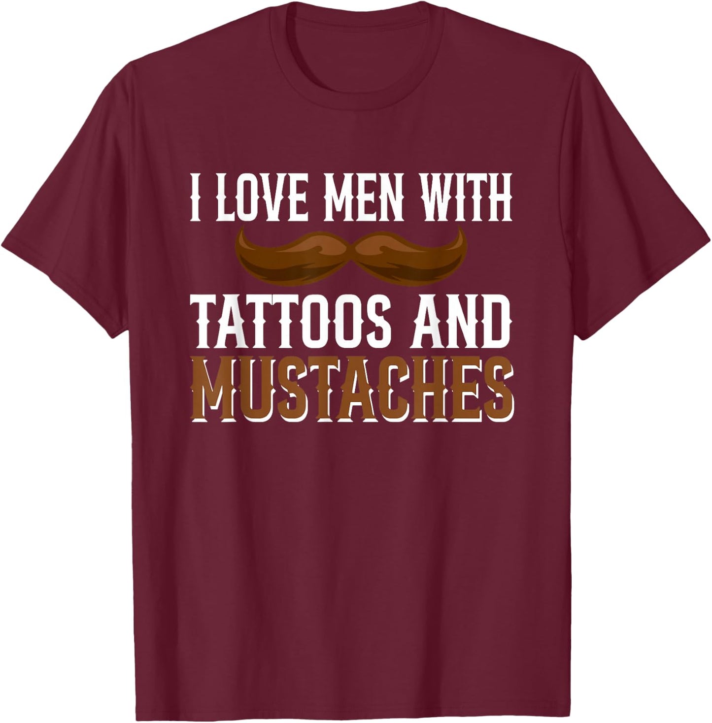 I Love Men With Tattoos And Mustaches T-Shirt - T-Shirt | Maroon