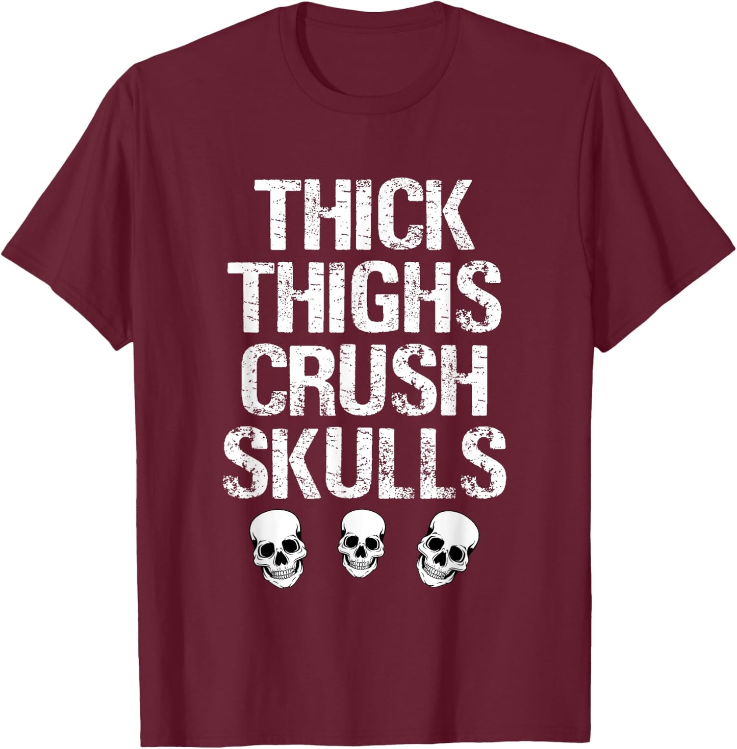 Funny Thick Thighs Crush Skulls Gym Motivation Wear T-Shirt - T-Shirt | Maroon