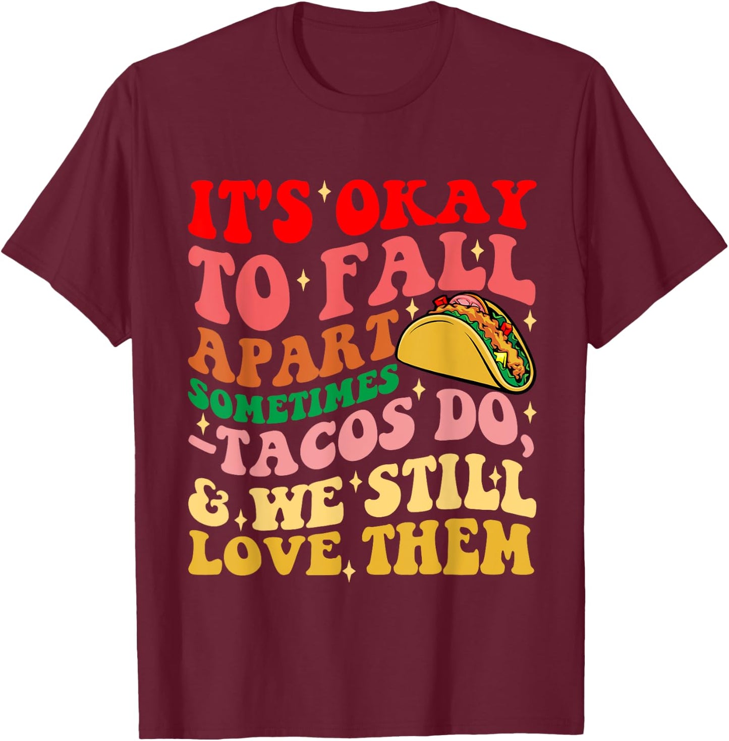 It's Okay To Fall Apart Sometimes Tacos Do Love Them T-Shirt - T-Shirt | Maroon