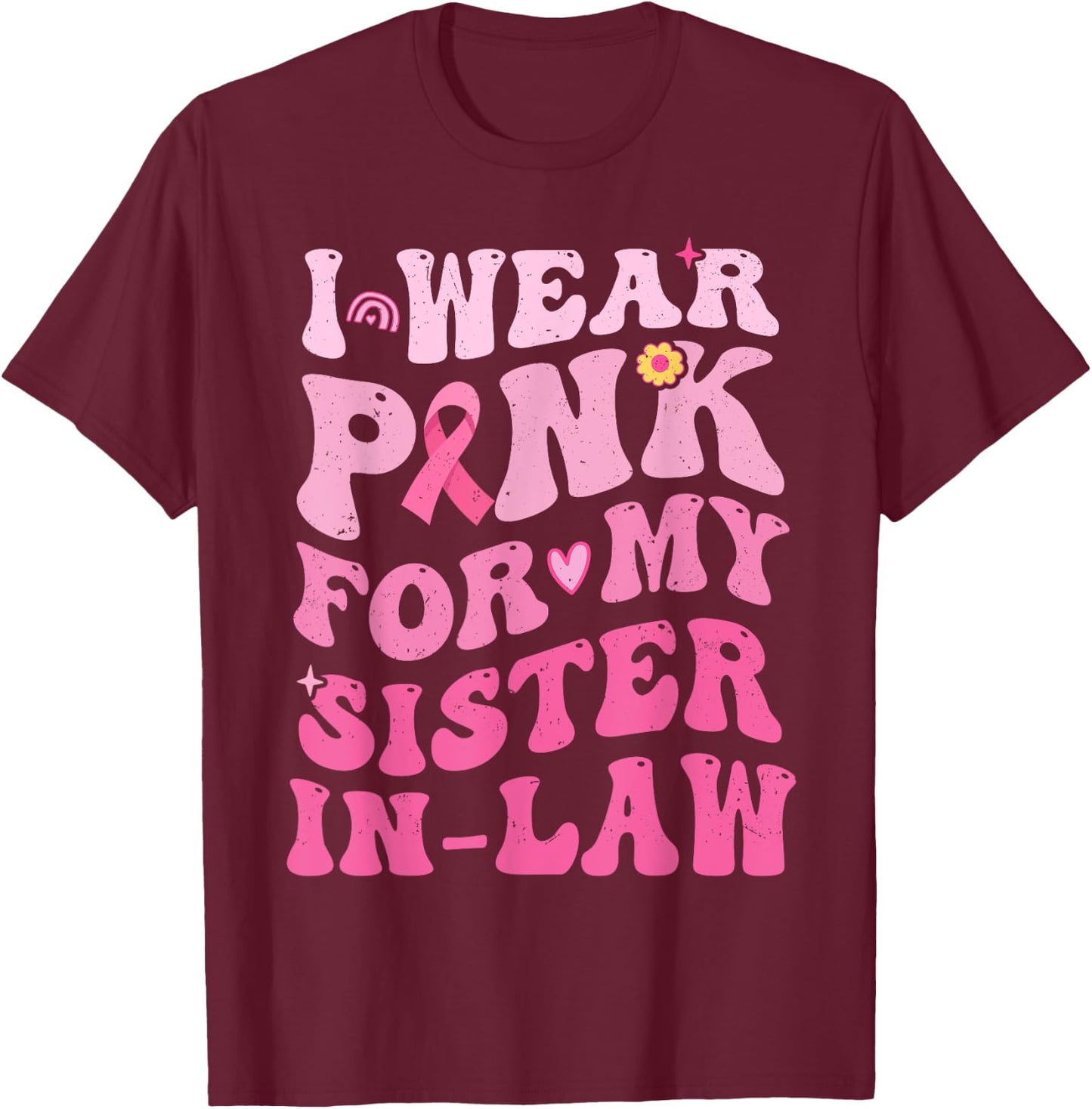 I Wear Pink For My Sister in Law Breast Cancer Awareness T-Shirt - T-Shirt | Maroon