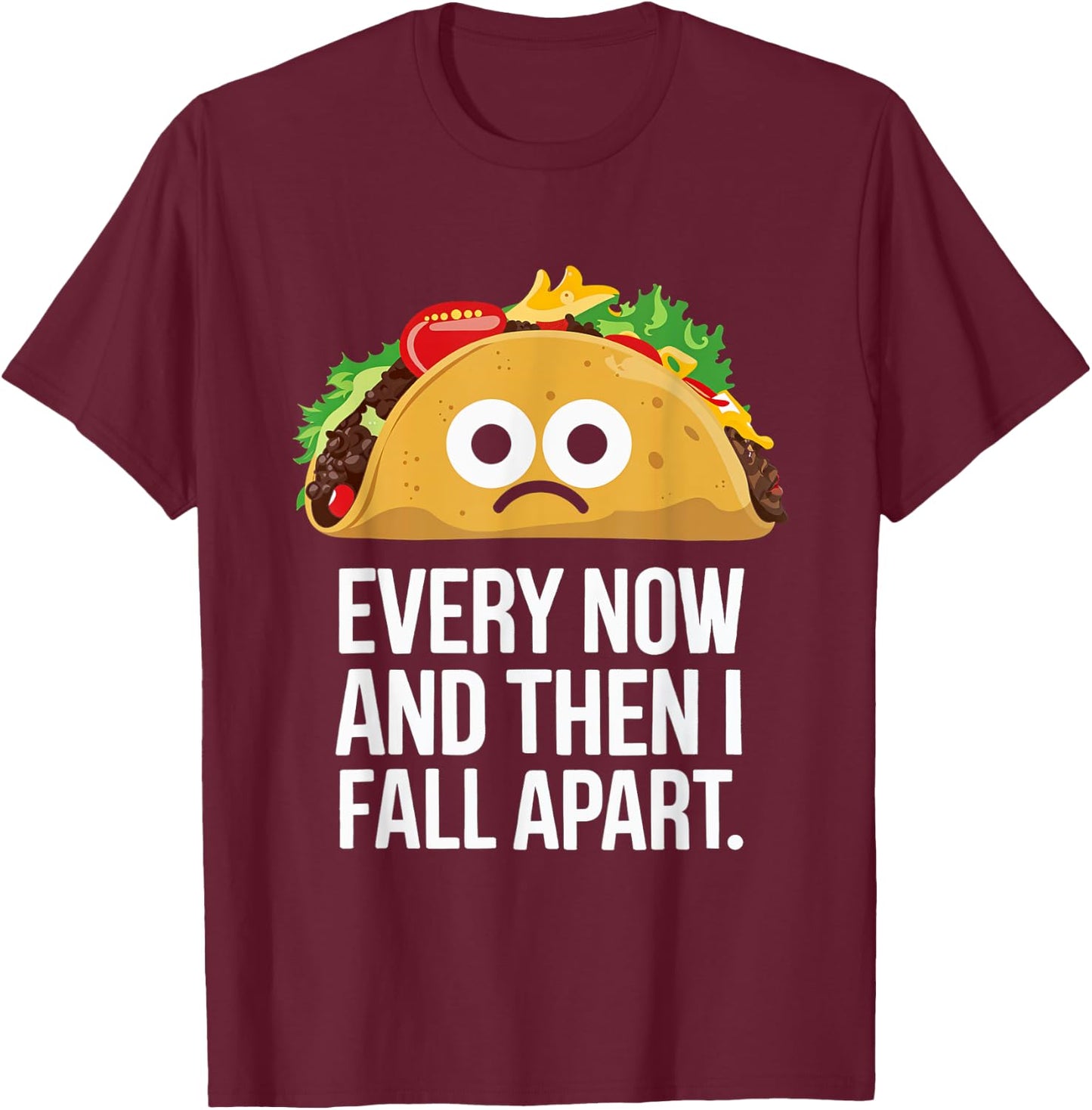Every Now and Then I Fall Apart Taco Foodie Humor T-Shirt - T-Shirt | Maroon