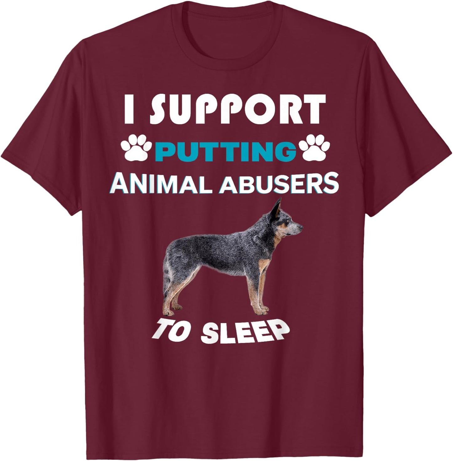 Australian Cattle Dog I support putting animal abusers T-Shirt - T-Shirt | Maroon