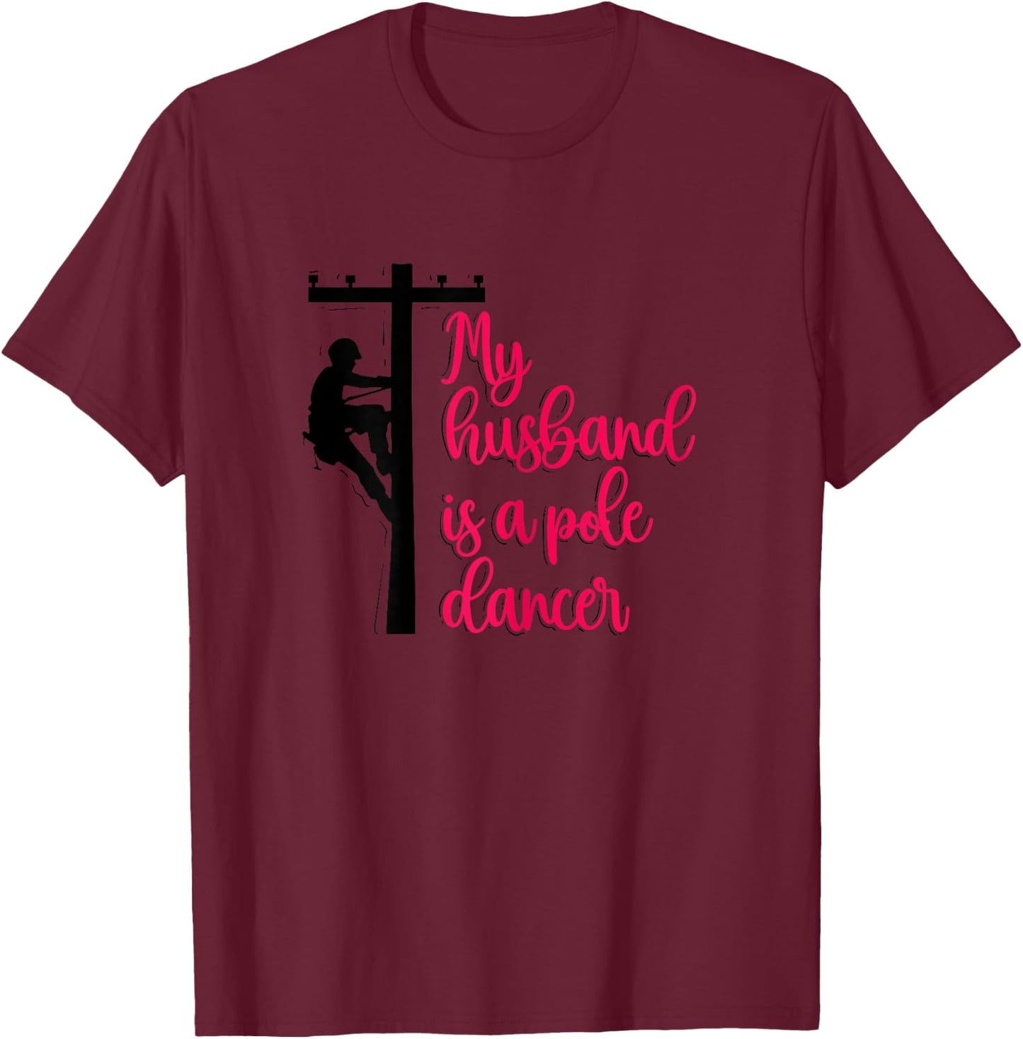My Husband Is A Pole Dancer Funny Lineman's Wife Linewife T-Shirt - T-Shirt | Maroon