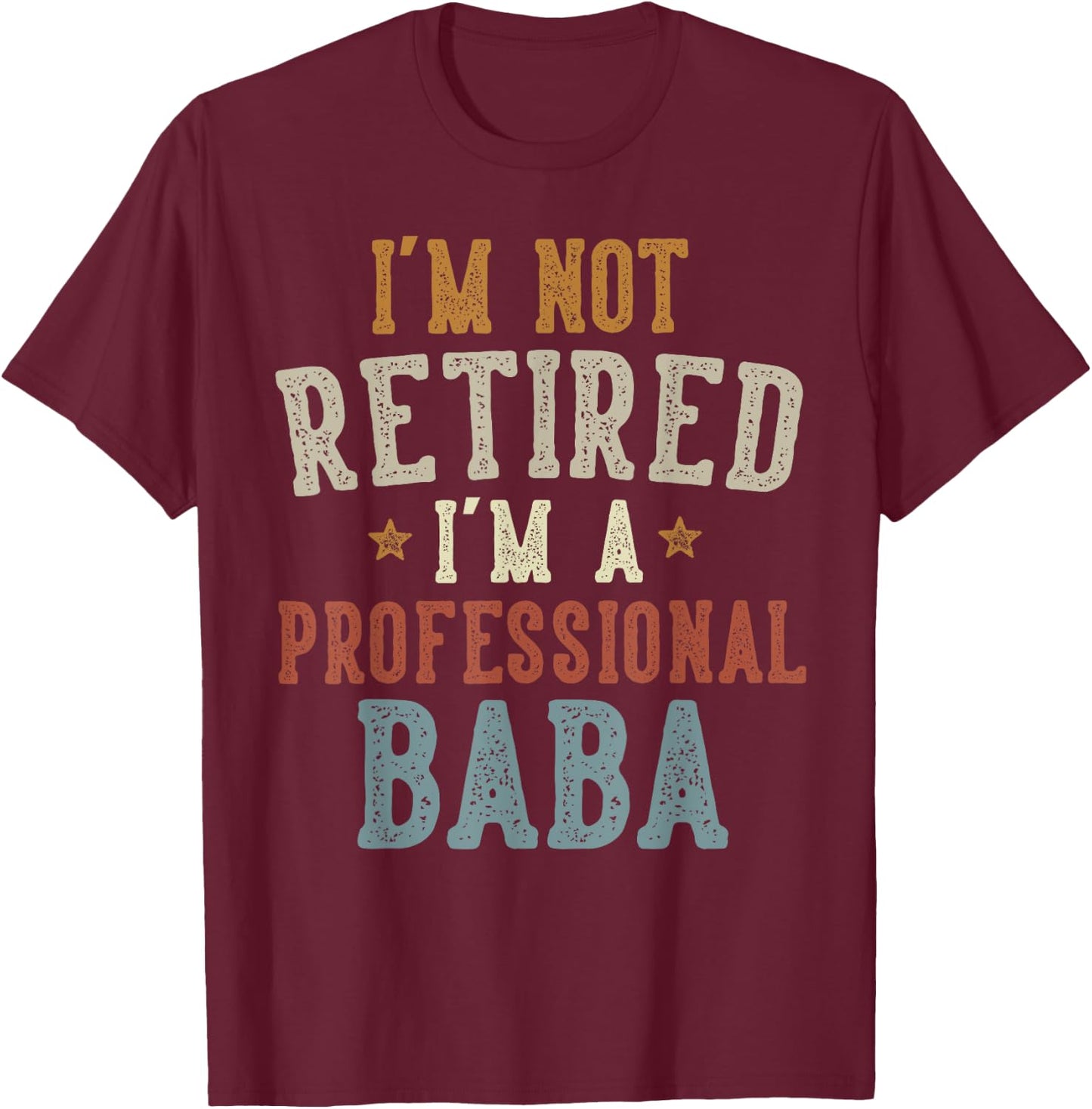 I'm Not Retired I'm A Professional Baba Father's Day T-Shirt - T-Shirt | Maroon