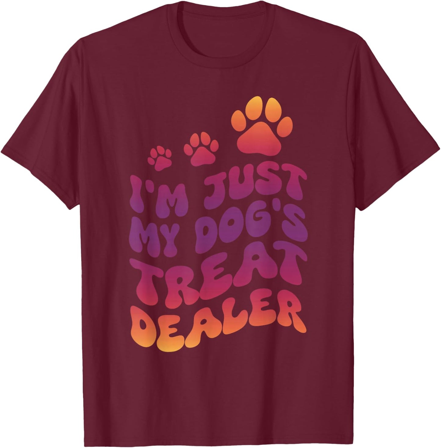 I'm Just My Dog's Treat Dealer T-Shirt - T-Shirt | Maroon