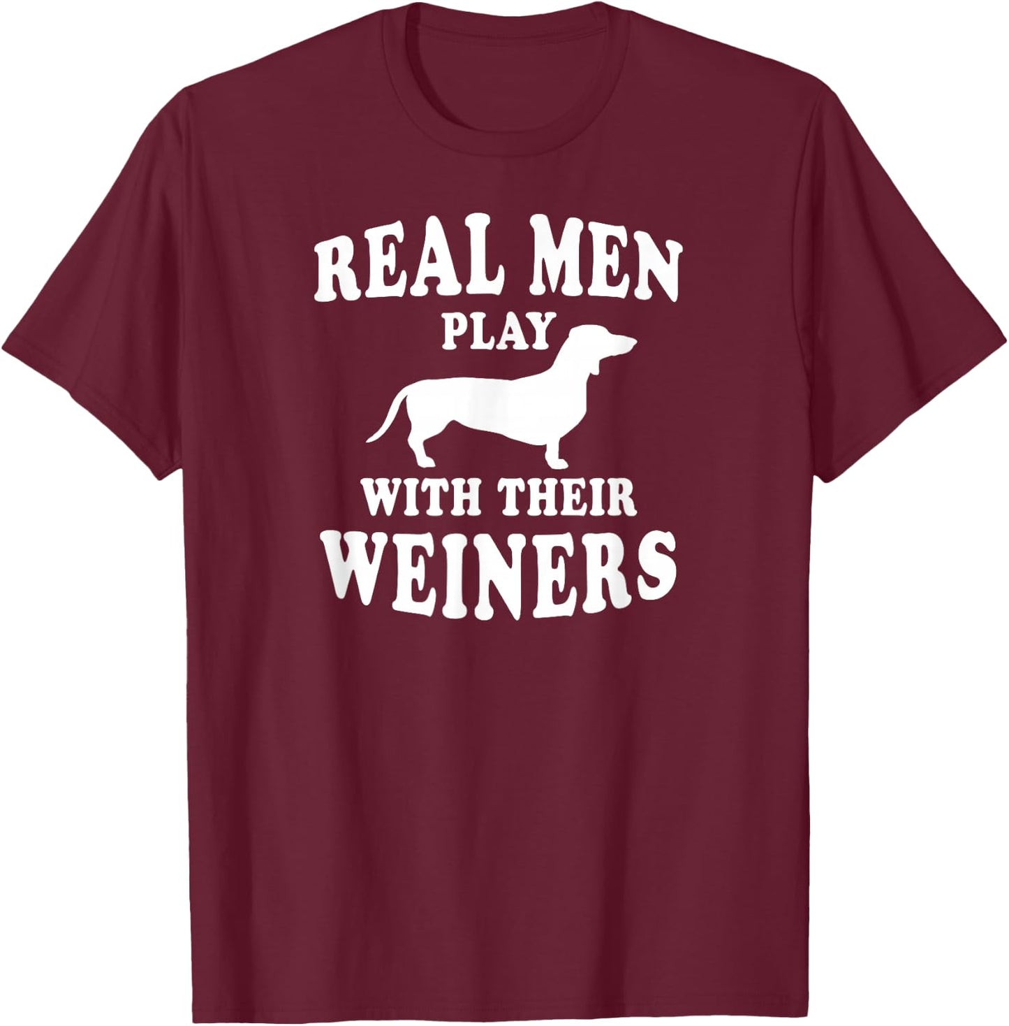 Real Men Play With Weiners Funny Dachshund T-Shirt - T-Shirt | Maroon