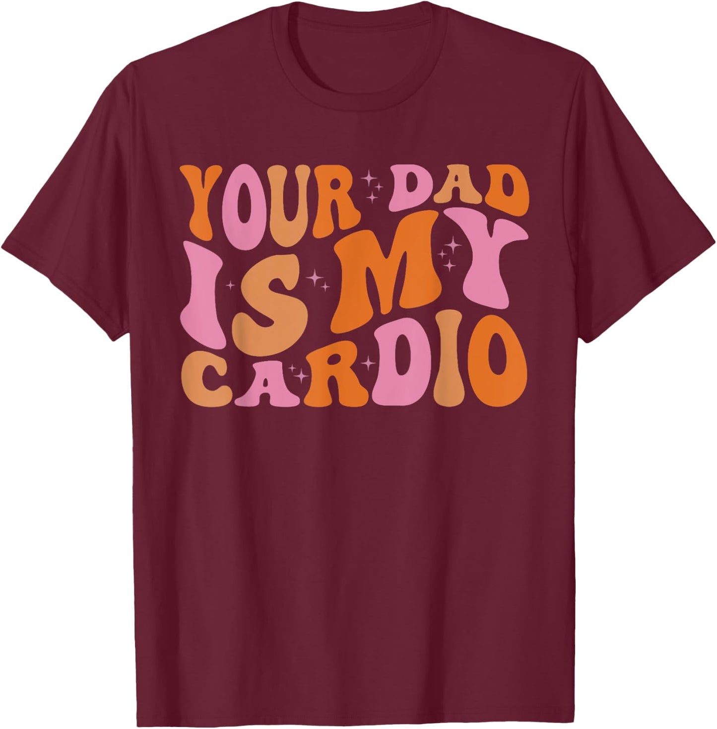 Your Dad Is My Cardio Gym Father's Day T-Shirt - T-Shirt | Maroon