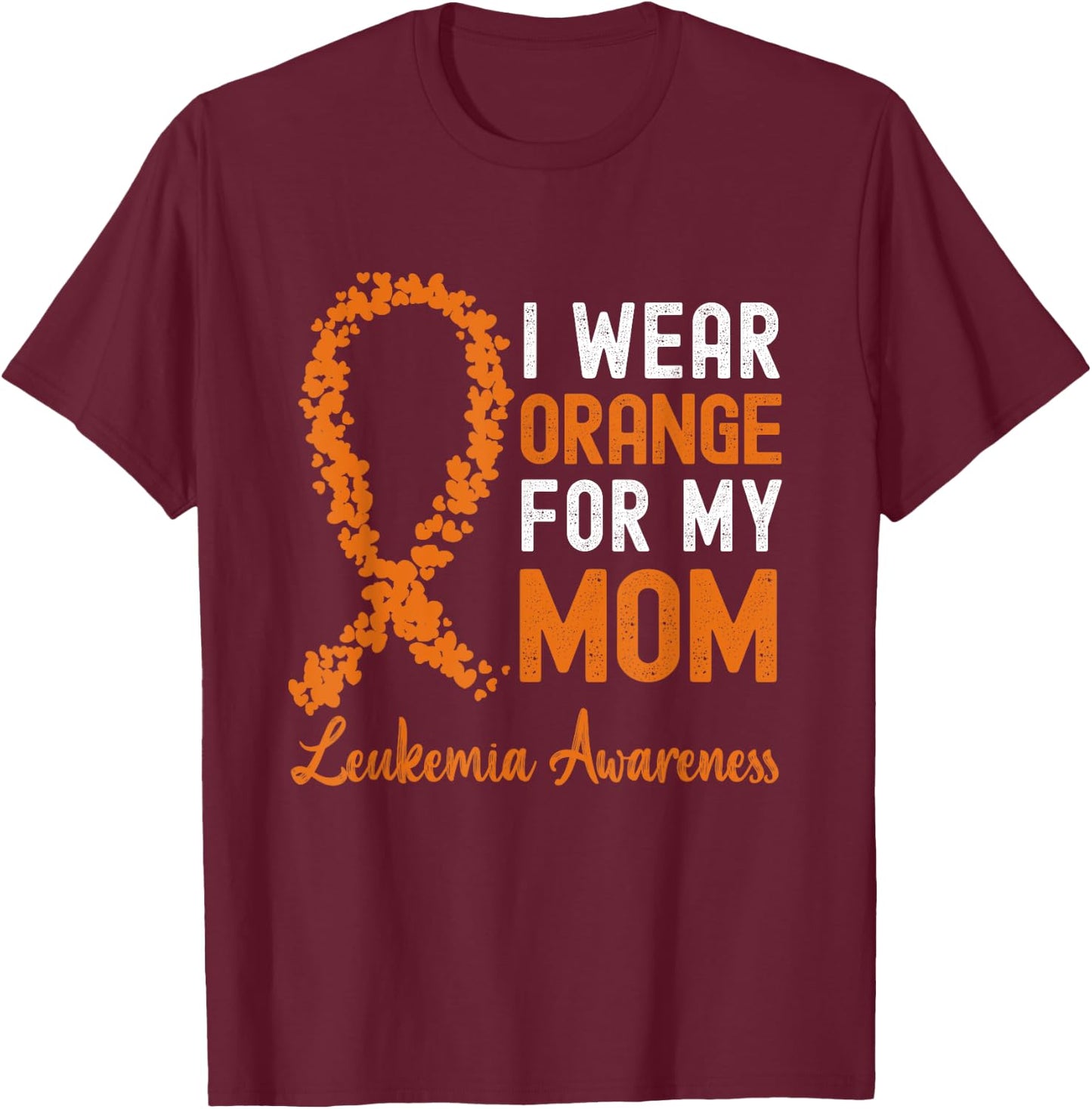 I Wear Orange For My Mom Leukemia Awareness Orange Ribbon T-Shirt - T-Shirt | Maroon