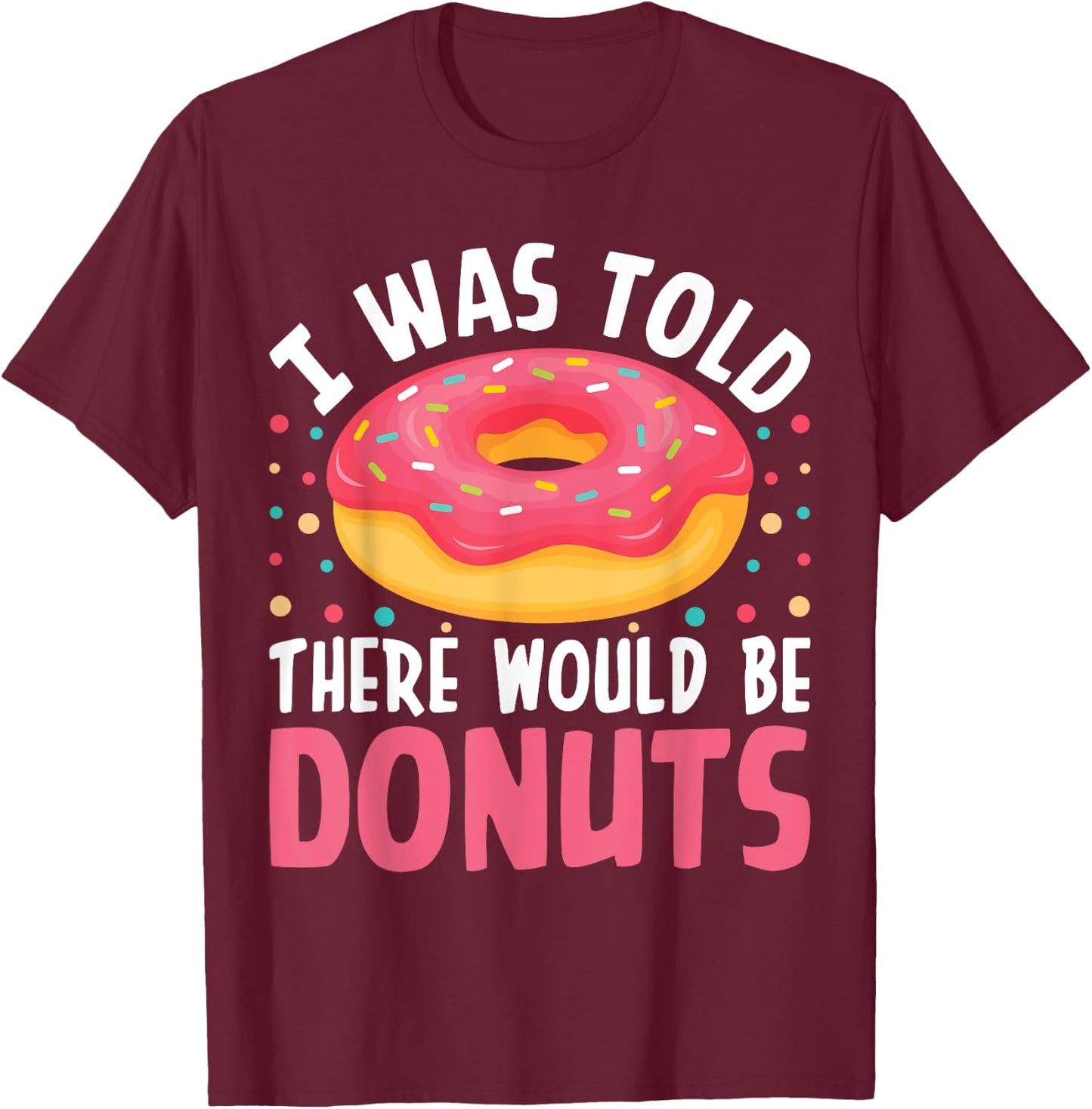 I Was Told There Would Be Donuts T-Shirt - T-Shirt | Maroon