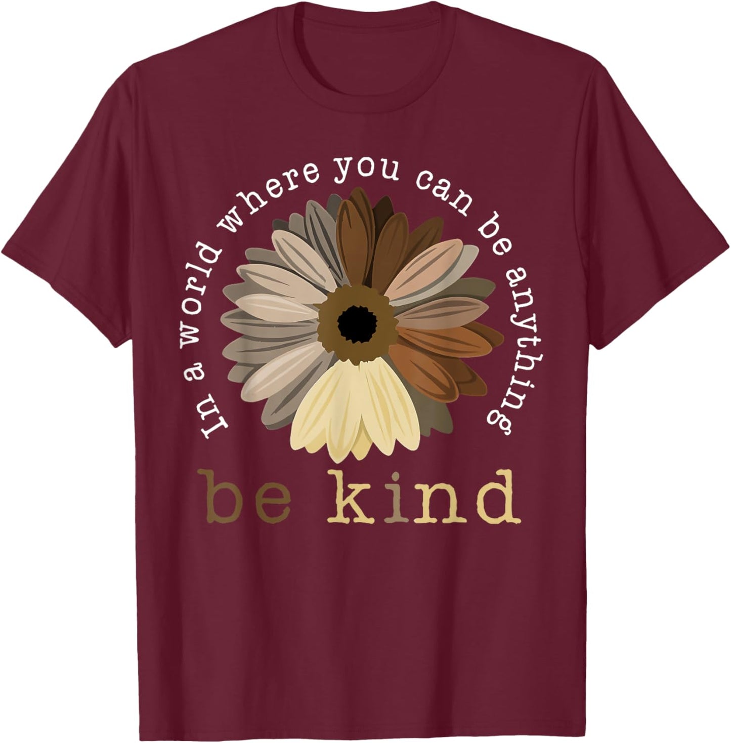 In A World Where You Can Be Any Thing Be Kind Kindness Day T-Shirt - T-Shirt | Maroon