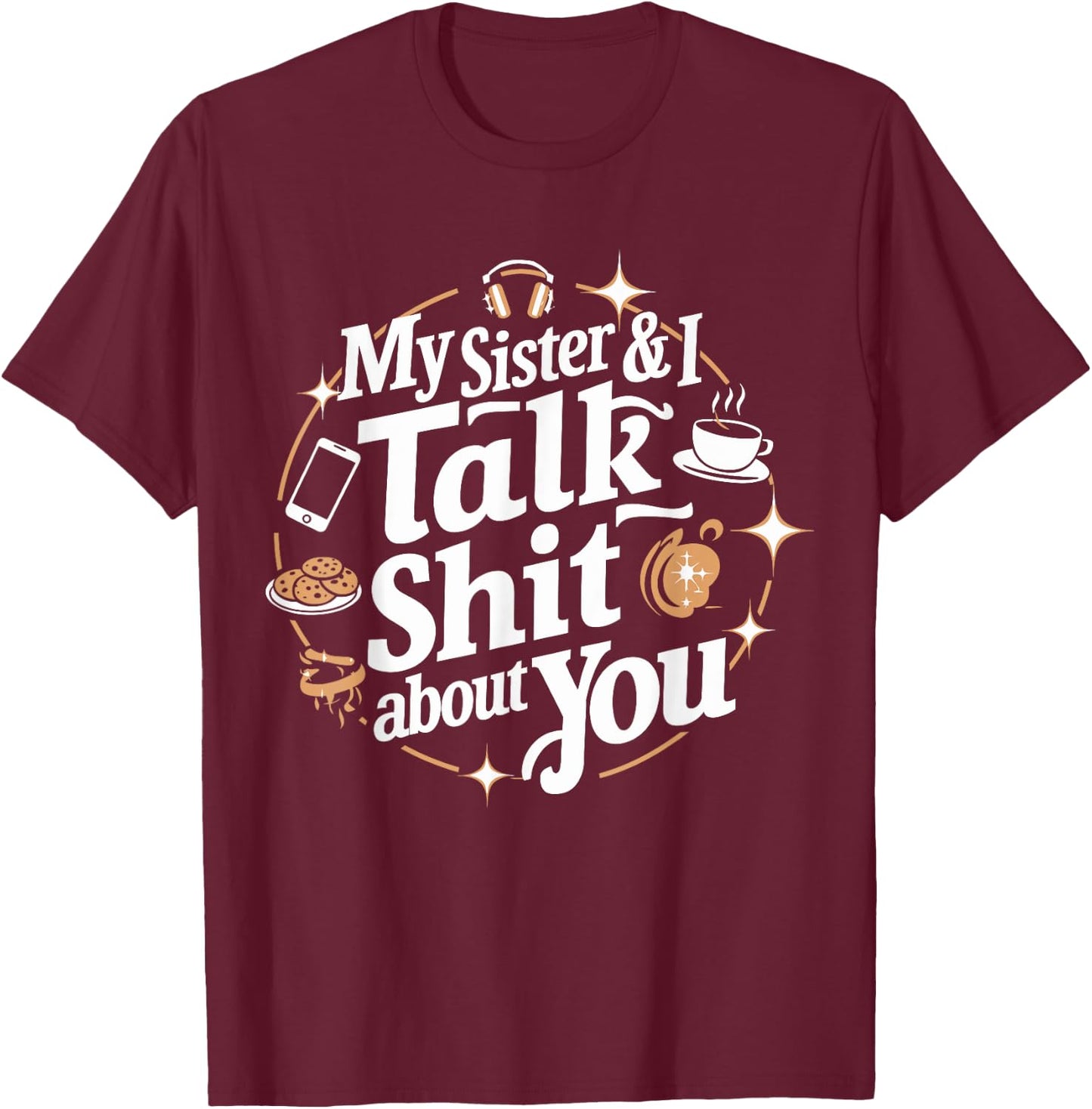 My Sister & I Talk Shit About You Funny BFF Sibling Humor T-Shirt - T-Shirt | Maroon