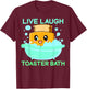 Live Laugh Toaster Bath Funny Saying T-Shirt - T-Shirt | Maroon